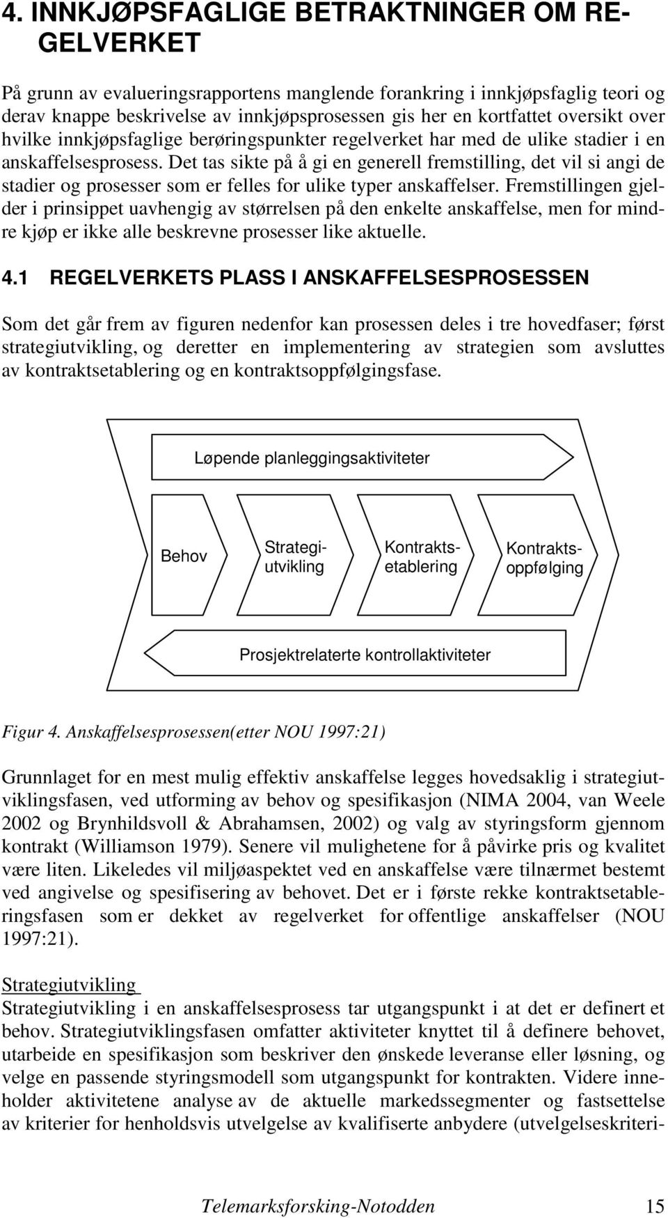 Det tas sikte på å gi en generell fremstilling, det vil si angi de stadier og prosesser som er felles for ulike typer anskaffelser.