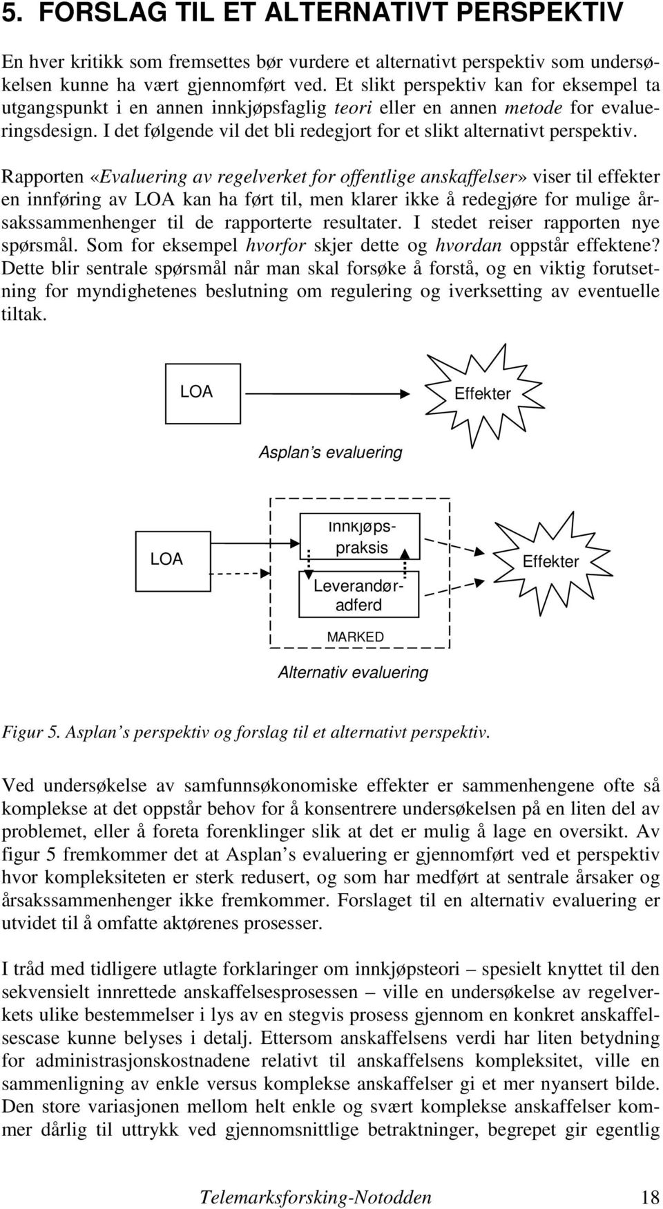 I det følgende vil det bli redegjort for et slikt alternativt perspektiv.