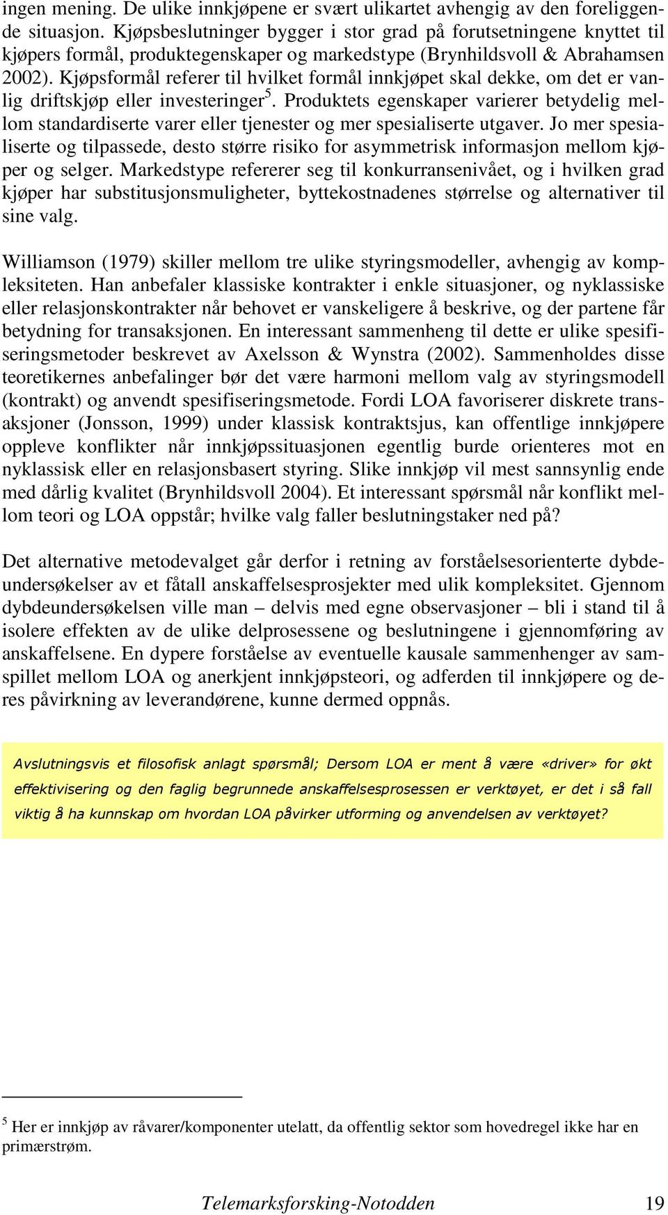 Kjøpsformål referer til hvilket formål innkjøpet skal dekke, om det er vanlig driftskjøp eller investeringer 5.