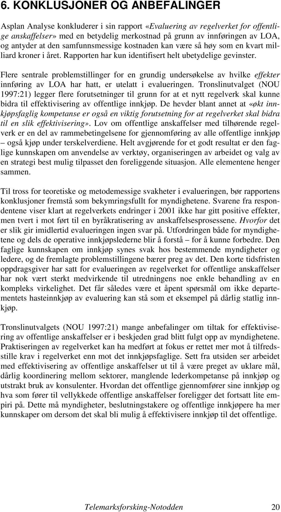 Flere sentrale problemstillinger for en grundig undersøkelse av hvilke effekter innføring av LOA har hatt, er utelatt i evalueringen.