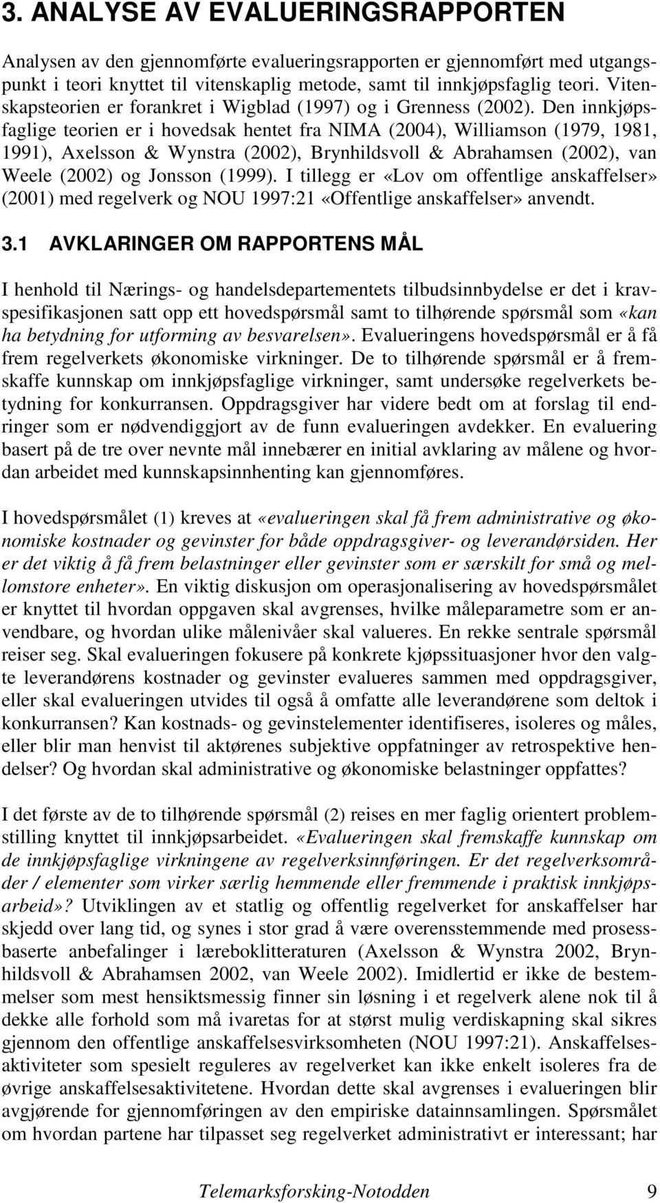 Den innkjøpsfaglige teorien er i hovedsak hentet fra NIMA (2004), Williamson (1979, 1981, 1991), Axelsson & Wynstra (2002), Brynhildsvoll & Abrahamsen (2002), van Weele (2002) og Jonsson (1999).