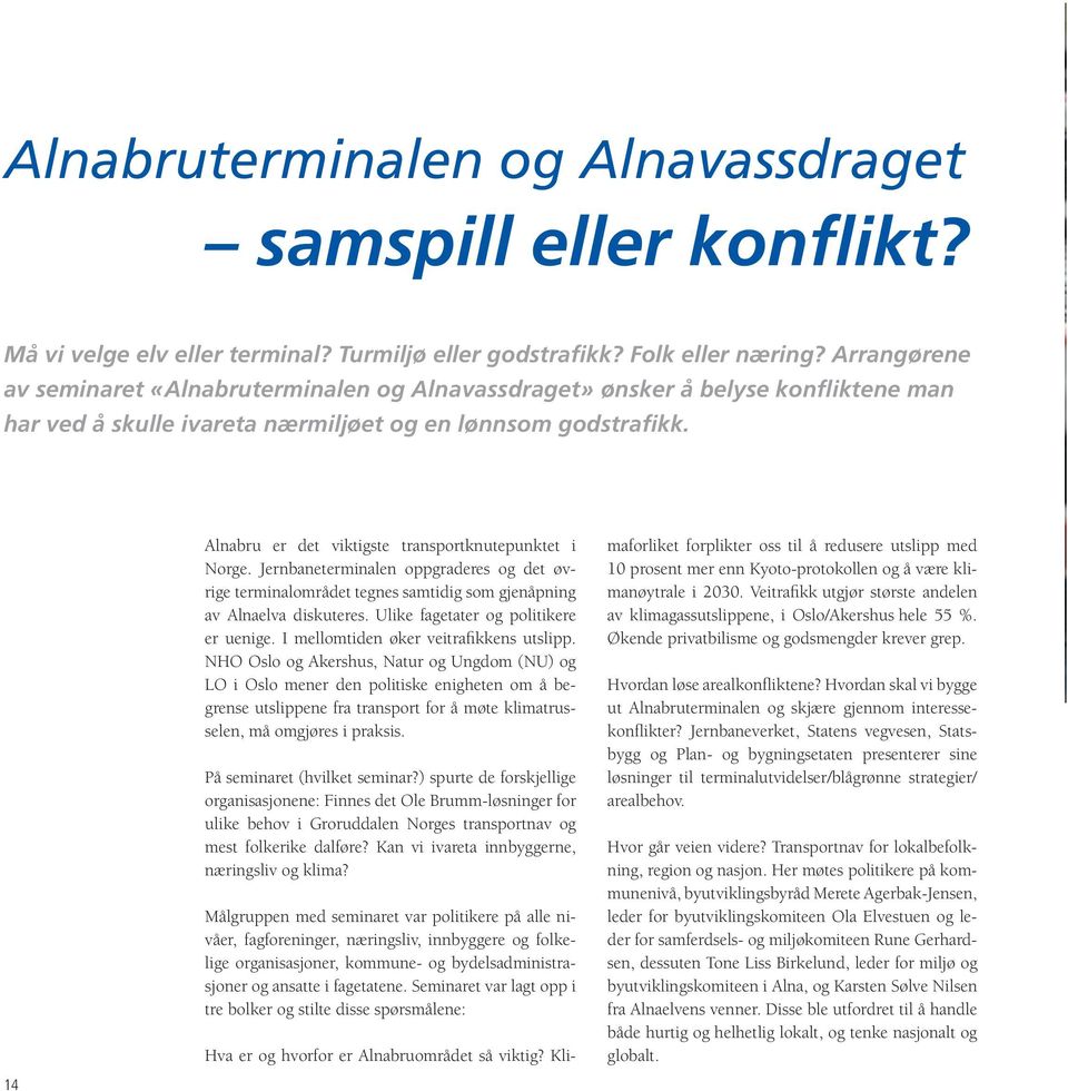 14 Alnabru er det viktigste transportknutepunktet i Norge. Jernbaneterminalen oppgraderes og det øvrige terminalområdet tegnes samtidig som gjenåpning av Alnaelva diskuteres.