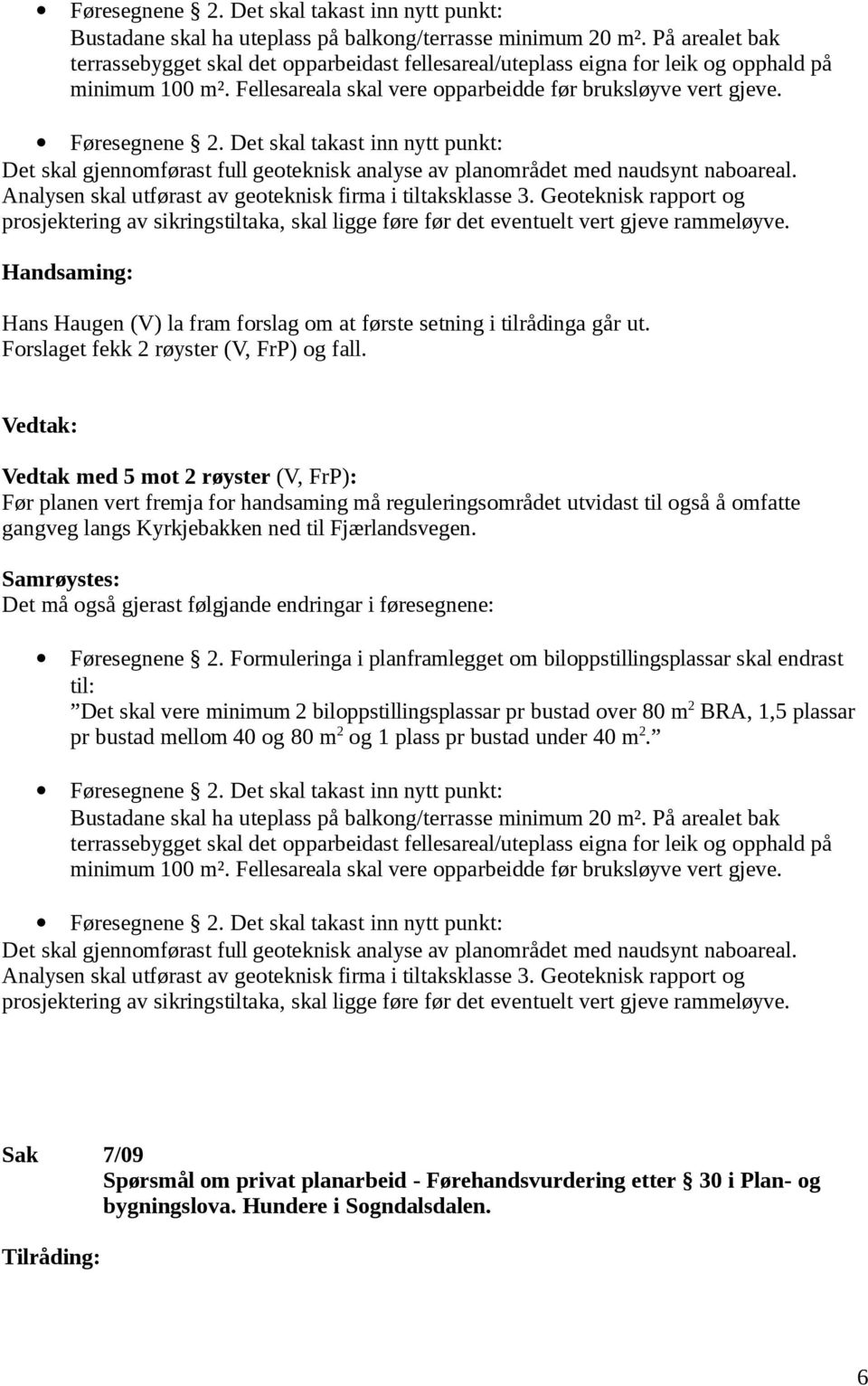 Det skal takast inn nytt punkt: Det skal gjennomførast full geoteknisk analyse av planområdet med naudsynt naboareal. Analysen skal utførast av geoteknisk firma i tiltaksklasse 3.