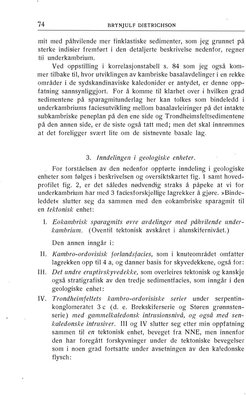 84 som jeg også kommer tilbake til, hvor utviklingen av kambriske basalavdelinger i en rekke områder i de sydskandinaviske kaledonider er antydet, er denne oppfatning sannsynliggjort.