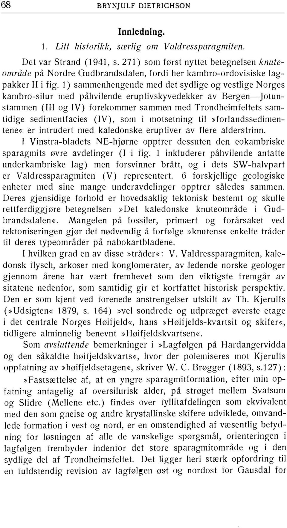 l) sammenhengende med det sydlige og vestlige Norges kambro-silur med påhvilende eruptivskyvedekker av Bergen-Jotunstammen (Ill og IV) forekommer sammen med Trondheimfeltets samtidige sedimentfacies