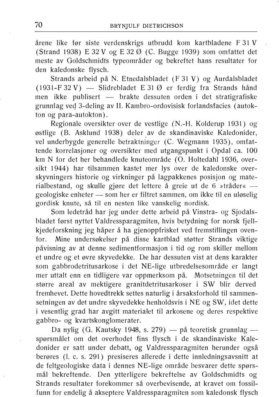 Etnedalsbladet (F 31 V) og Aurdalsbladet ( 1931-F 32 V) - Slidrebladet E 31 Ø er ferdig fra Strands hånd men ikke publisert - brakte dessuten orden i det stratigrafiske grunnlag veq 3-deling av Il.