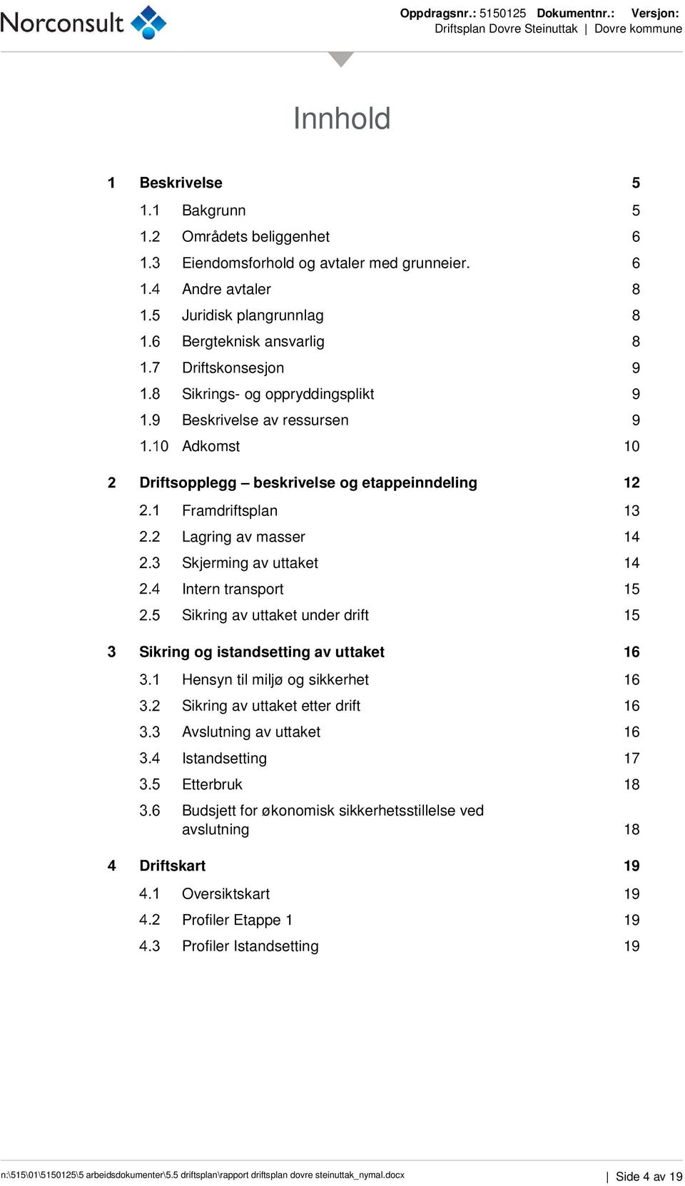 12 Framdriftsplan 13 Lagring av masser 14 Skjerming av uttaket 14 Intern transport 15 Sikring av uttaket under drift 15 Sikring og istandsetting av uttaket 16 Hensyn til miljø og sikkerhet 16 Sikring