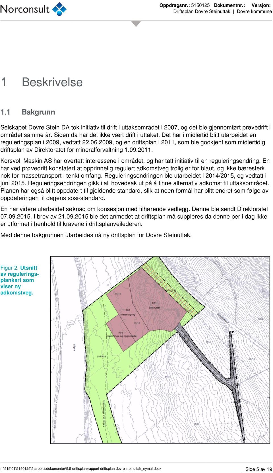 Siden da har det ikke vært drift i uttaket. Det har i midlertid blitt utarbeidet en reguleringsplan i 2009, vedtatt 22.06.