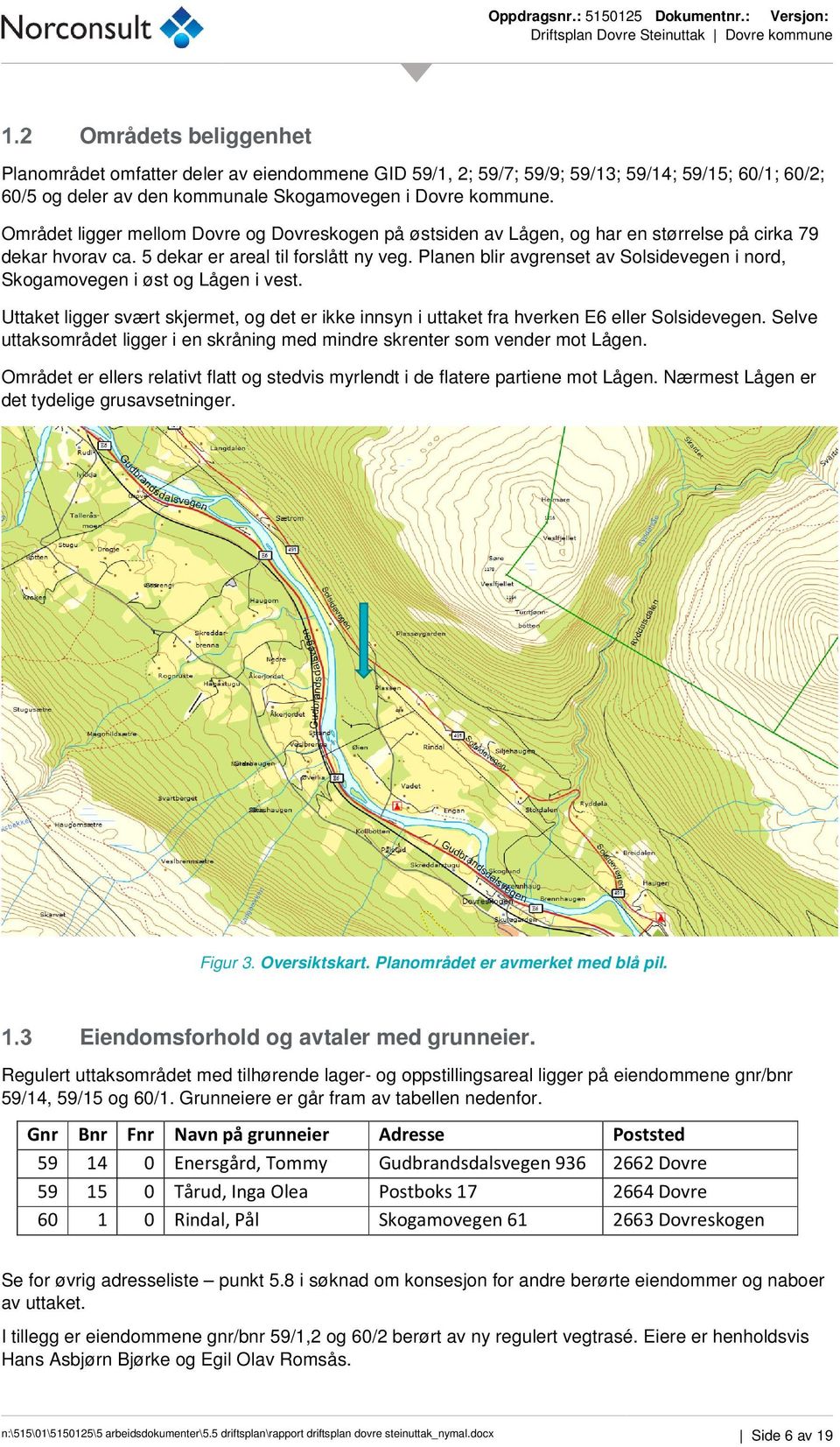 kommunale Skogamovegen i Dovre kommune. Området ligger mellom Dovre og Dovreskogen på østsiden av Lågen, og har en størrelse på cirka 79 dekar hvorav ca. 5 dekar er areal til forslått ny veg.