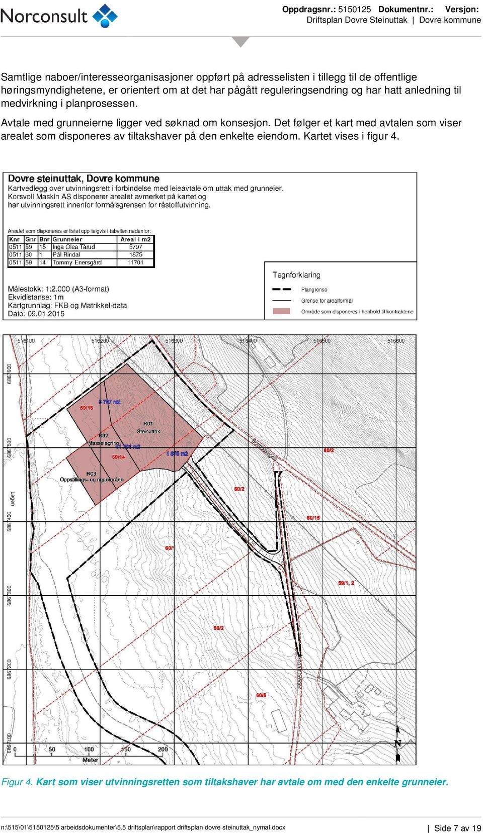 orientert om at det har pågått reguleringsendring og har hatt anledning til medvirkning i planprosessen. Avtale med grunneierne ligger ved søknad om konsesjon.