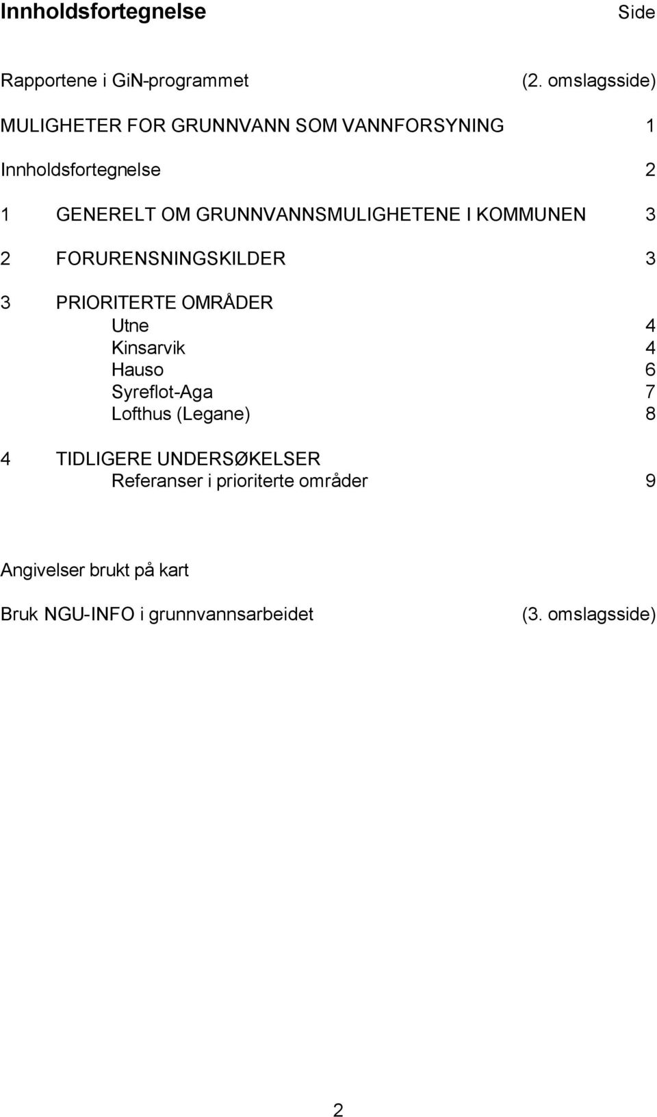 GRUNNVANNSMULIGHETENE I KOMMUNEN 3 2 FORURENSNINGSKILDER 3 3 PRIORITERTE OMRÅDER Utne 4 Kinsarvik 4 Hauso 6