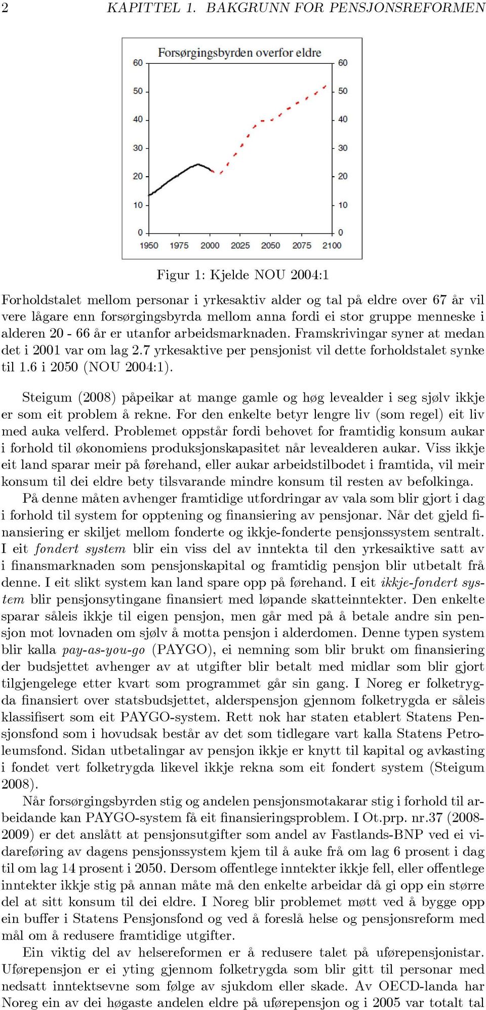 menneske alderen 20-66 år er utanfor arbedsmarknaden. Framskrvngar syner at medan det 2001 var om lag 2.7 yrkesaktve per pensjonst vl dette forholdstalet synke tl 1.6 2050 (NOU 2004:1).