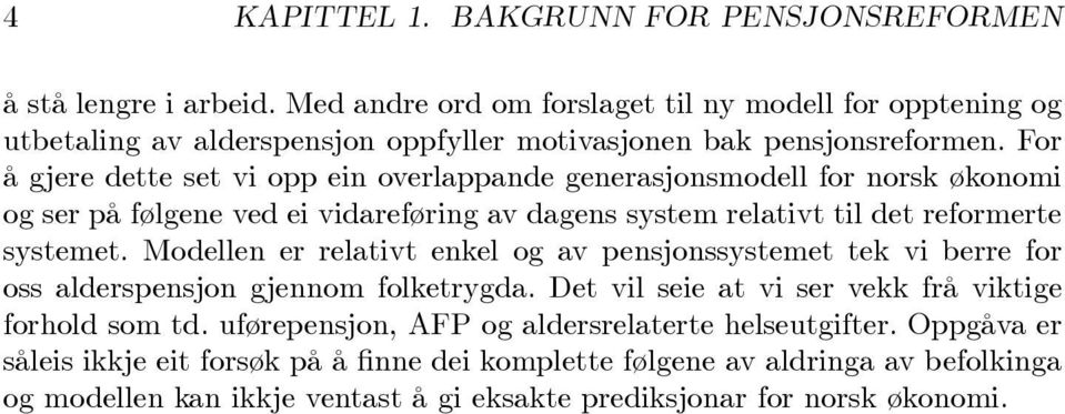 For å gjere dette set v opp en overlappande generasjonsmodell for norsk økonom og ser på følgene ved e vdareførng av dagens system relatvt tl det reformerte systemet.