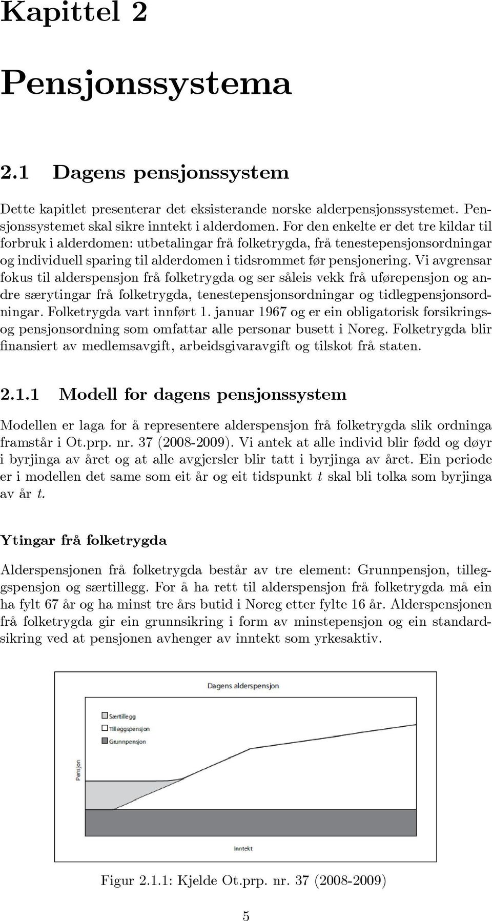 V avgrensar fokus tl alderspensjon frå folketrygda og ser såles vekk frå uførepensjon og andre særytngar frå folketrygda, tenestepensjonsordnngar og tdlegpensjonsordnngar. Folketrygda vart nnført 1.