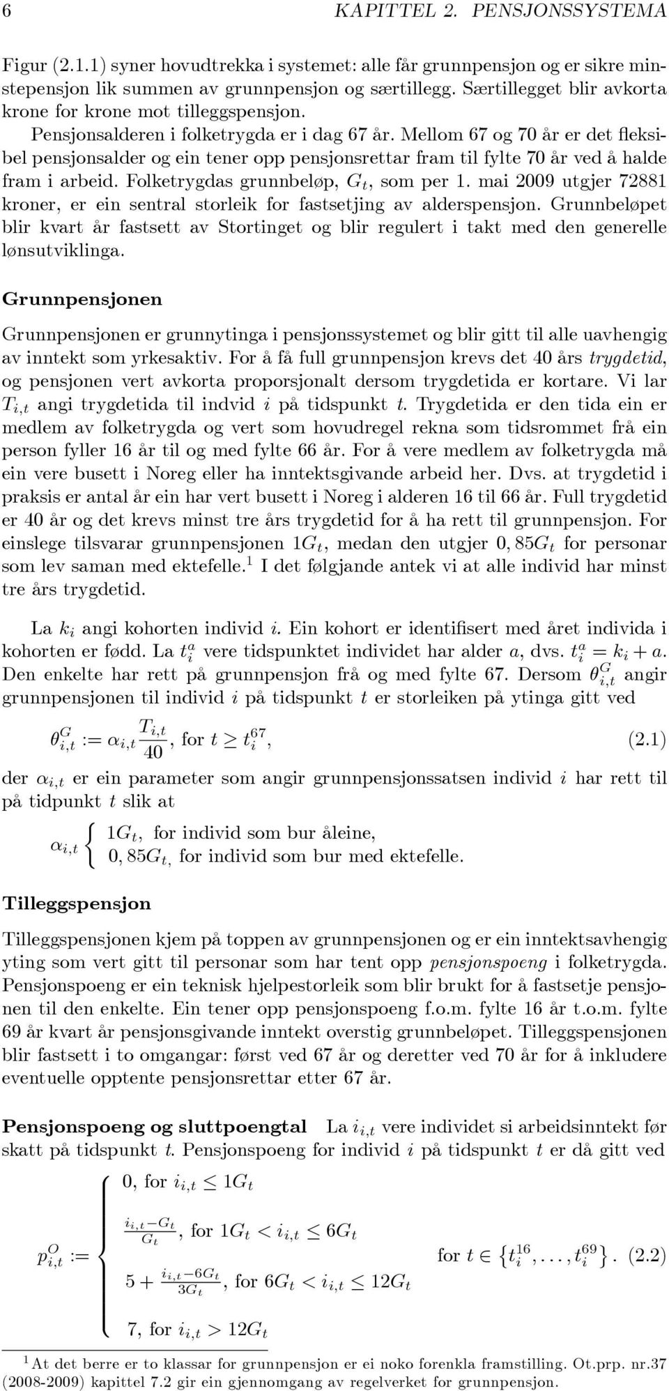 Mellom 67 og 70 år er det eksbel pensjonsalder og en tener opp pensjonsrettar fram tl fylte 70 år ved å halde fram arbed. Folketrygdas grunnbeløp, G t, som per 1.