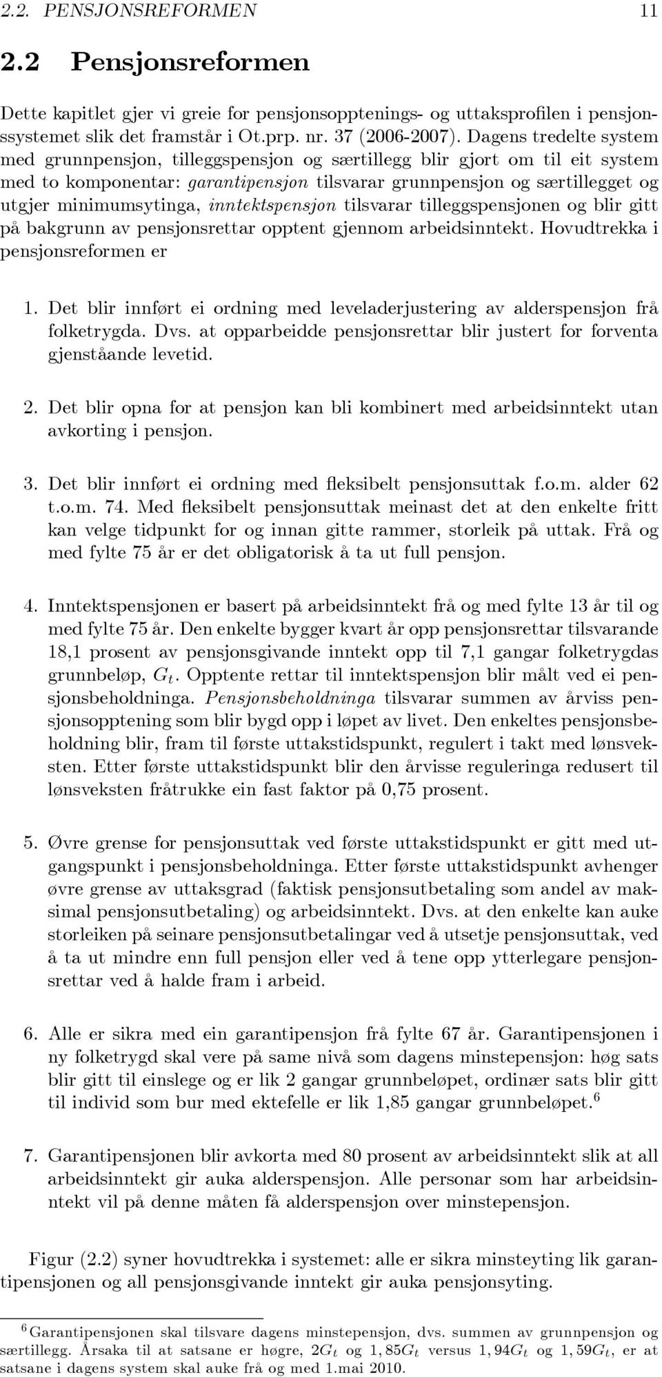 nntektspensjon tlsvarar tlleggspensjonen og blr gtt på bakgrunn av pensjonsrettar opptent gjennom arbedsnntekt. Hovudtrekka pensjonsreformen er 1.