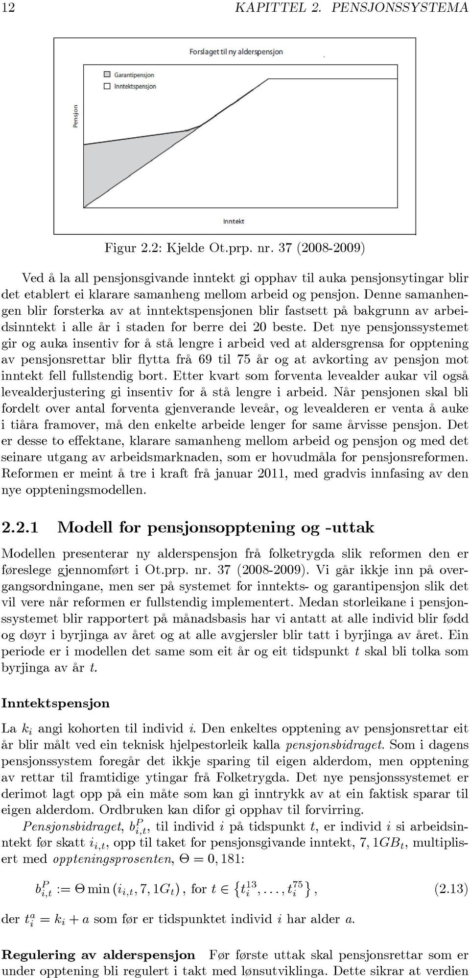 Denne samanhengen blr forsterka av at nntektspensjonen blr fastsett på bakgrunn av arbedsnntekt alle år staden for berre de 20 beste.