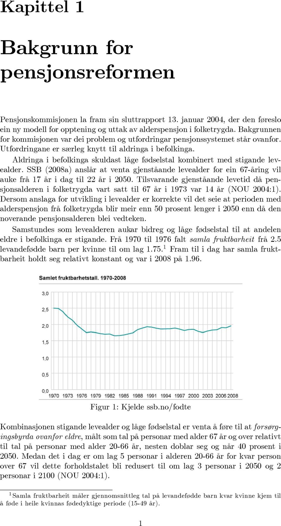 Aldrnga befolknga skuldast låge fødselstal kombnert med stgande levealder. SSB (2008a) anslår at venta gjenståande levealder for en 67-årng vl auke frå 17 år dag tl 22 år 2050.