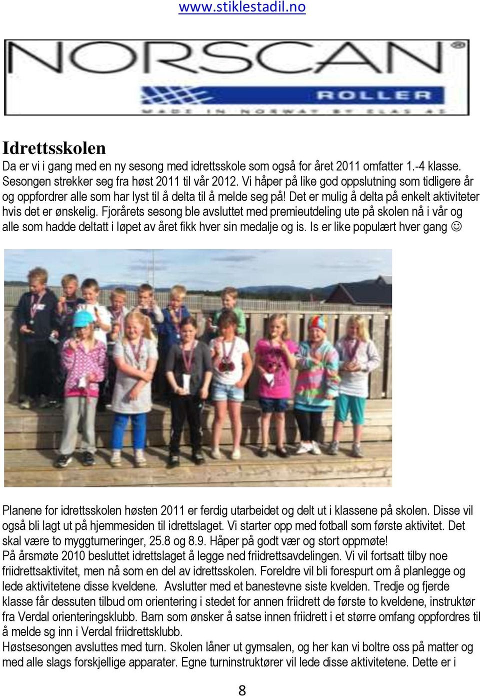 Fjorårets sesong ble avsluttet med premieutdeling ute på skolen nå i vår og alle som hadde deltatt i løpet av året fikk hver sin medalje og is.