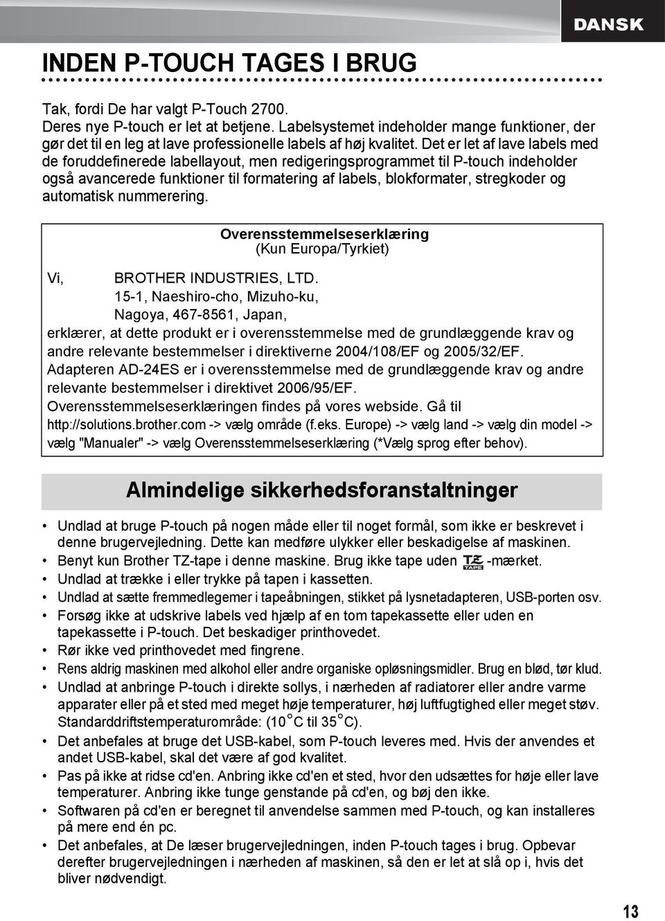 Det er let af lave labels med de foruddefinerede labellayout, men redigeringsprogrammet til P-touch indeholder også avancerede funktioner til formatering af labels, blokformater, stregkoder og