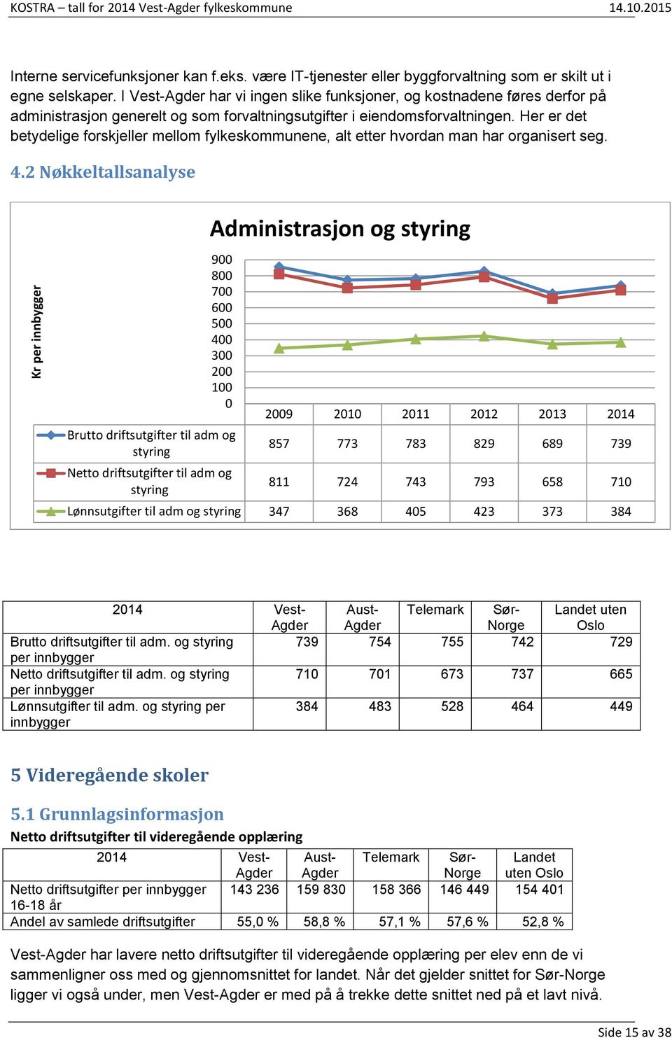 Her er det betydelige forskjeller mellom fylkeskommunene, alt etter hvordan man har organisert seg. 4.