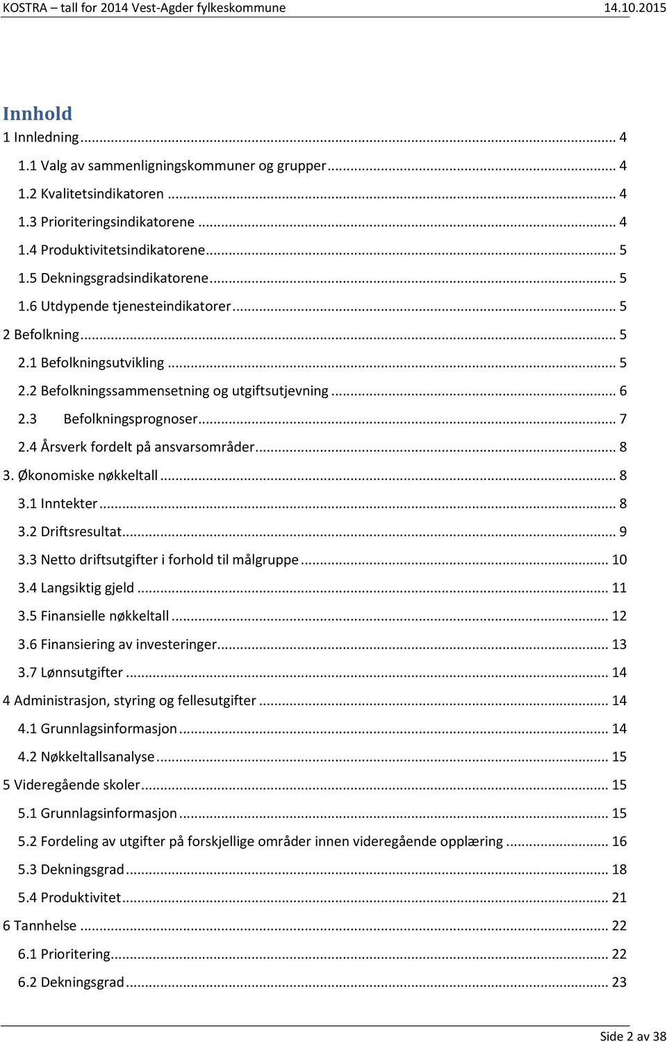 3 Befolkningsprognoser... 7 2.4 Årsverk fordelt på ansvarsområder... 8 3. Økonomiske nøkkeltall... 8 3.1 Inntekter... 8 3.2 Driftsresultat... 9 3.3 Netto driftsutgifter i forhold til målgruppe... 10 3.