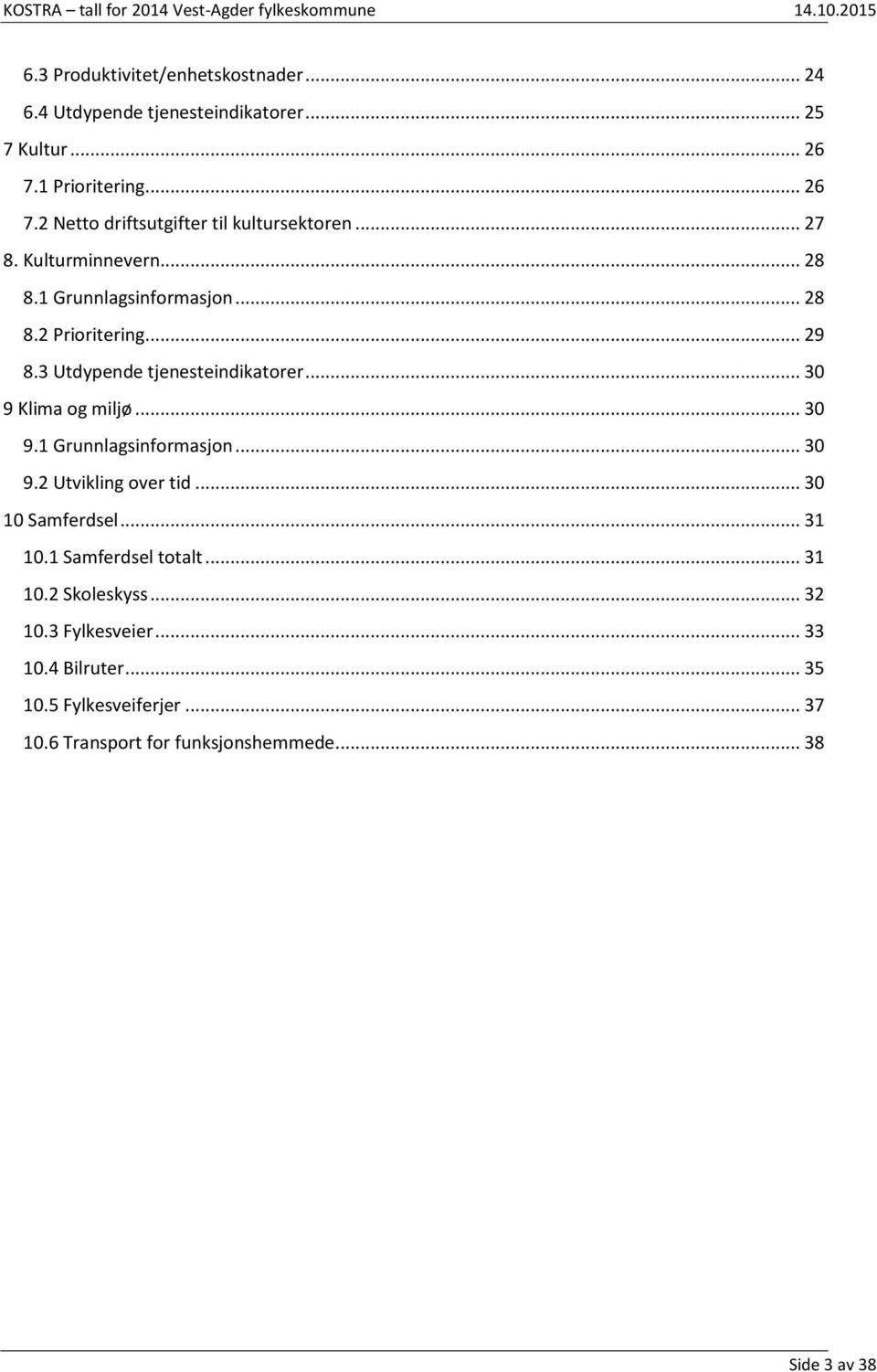 3 Utdypende tjenesteindikatorer... 30 9 Klima og miljø... 30 9.1 Grunnlagsinformasjon... 30 9.2 Utvikling over tid... 30 10 Samferdsel... 31 10.