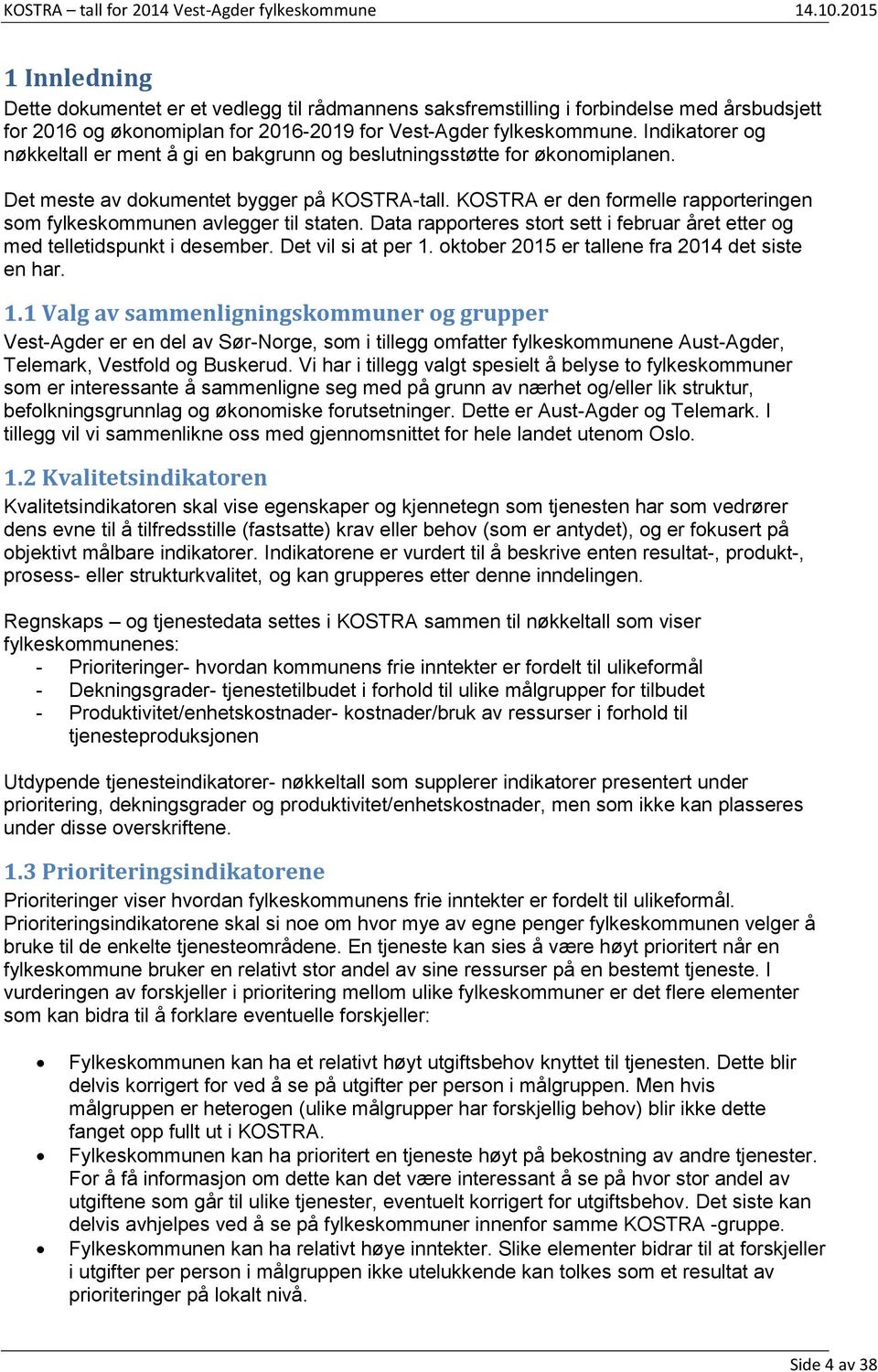 Indikatorer og nøkkeltall er ment å gi en bakgrunn og beslutningsstøtte for økonomiplanen. Det meste av dokumentet bygger på KOSTRAtall.