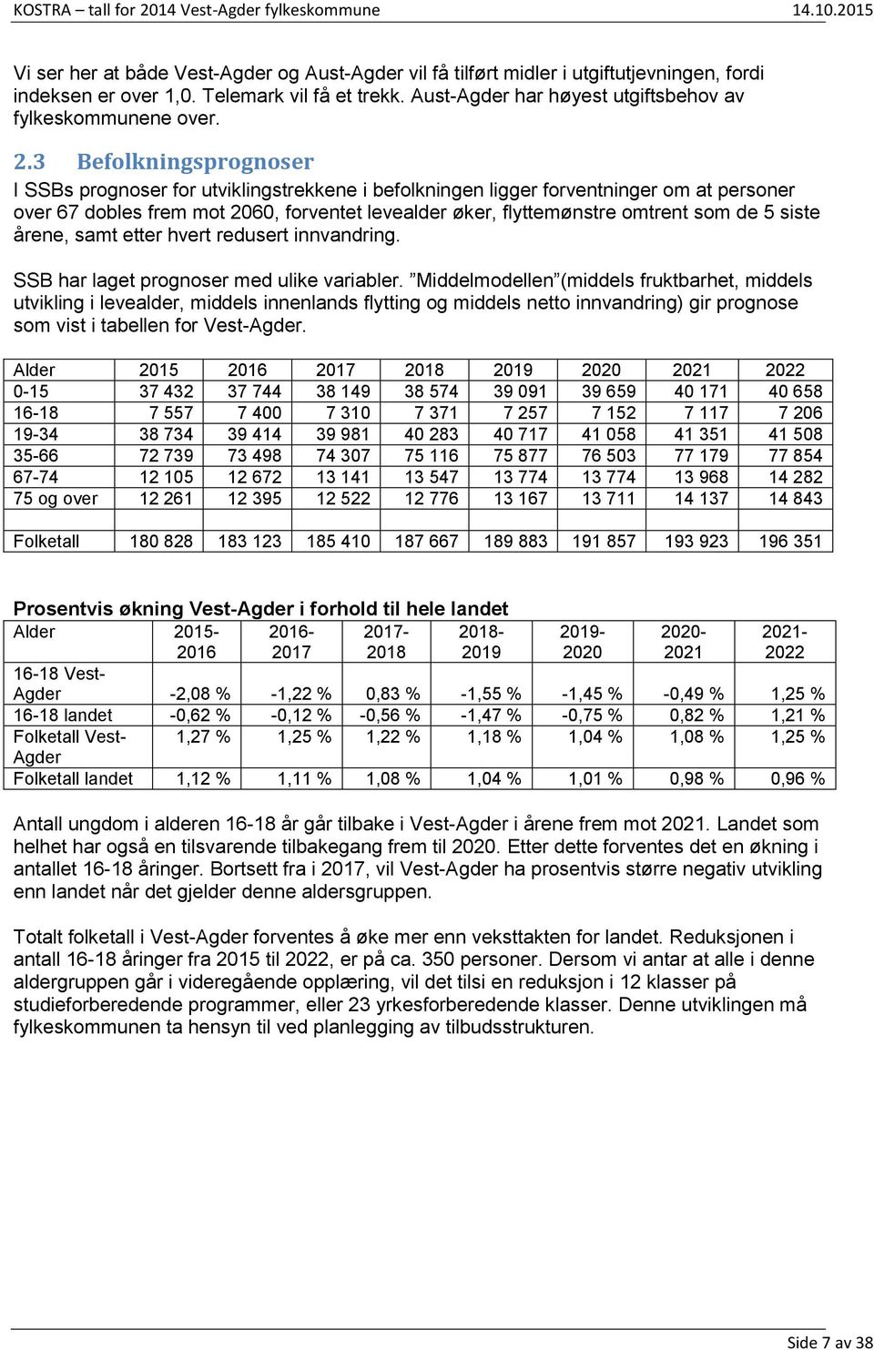 3 Befolkningsprognoser I SSBs prognoser for utviklingstrekkene i befolkningen ligger forventninger om at personer over 67 dobles frem mot 2060, forventet levealder øker, flyttemønstre omtrent som de