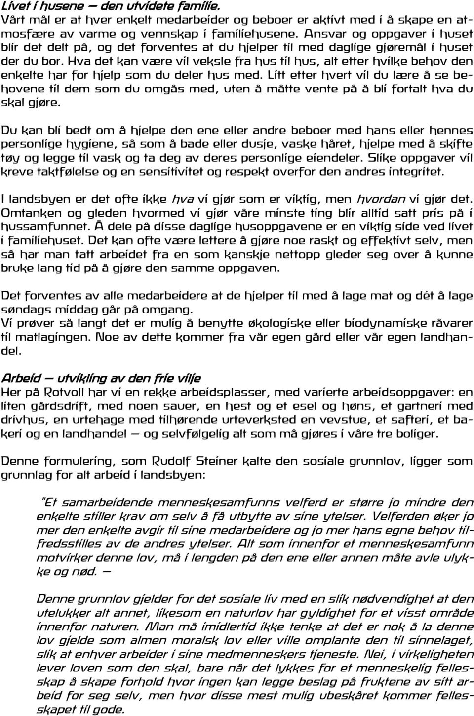 Hva det kan være vil veksle fra hus til hus, alt etter hvilke behov den enkelte har for hjelp som du deler hus med.