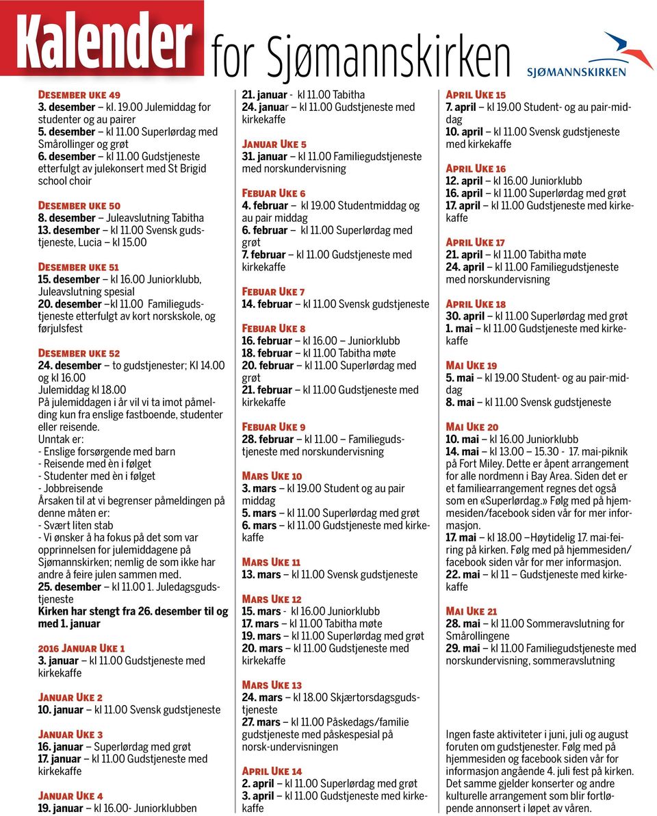 00 Desember uke 51 15. desember kl 16.00 Juniorklubb, Juleavslutning spesial 20. desember kl 11.00 Familiegudstjeneste etterfulgt av kort norskskole, og førjulsfest Desember uke 52 24.