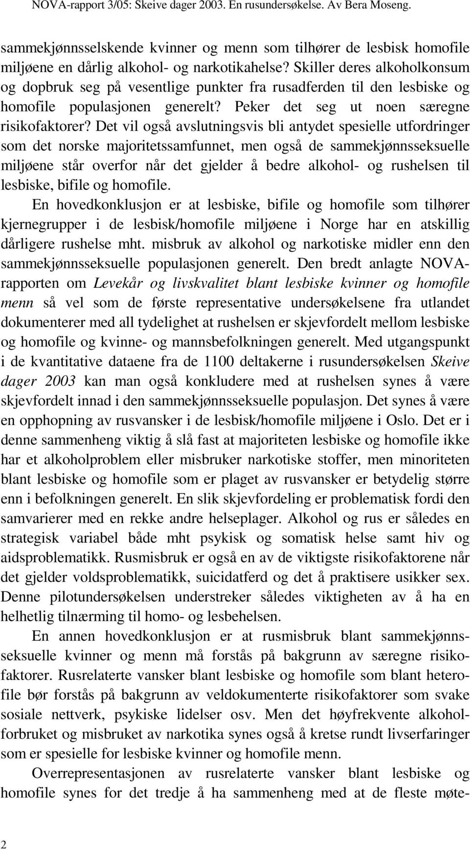 Det vil også avslutningsvis bli antydet spesielle utfordringer som det norske majoritetssamfunnet, men også de sammekjønnsseksuelle miljøene står overfor når det gjelder å bedre alkohol- og rushelsen