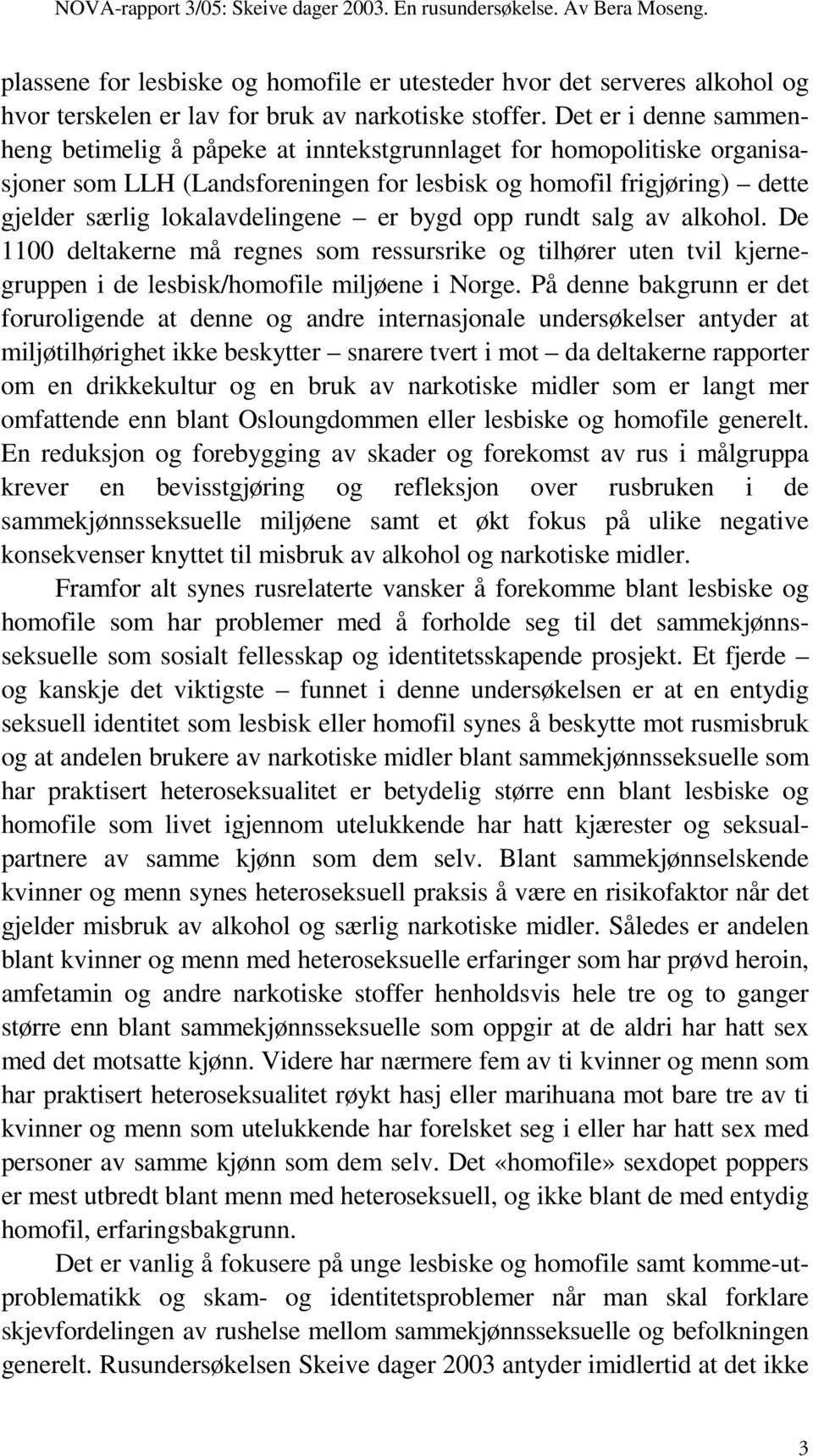 er bygd opp rundt salg av alkohol. De 1100 deltakerne må regnes som ressursrike og tilhører uten tvil kjernegruppen i de lesbisk/homofile miljøene i Norge.