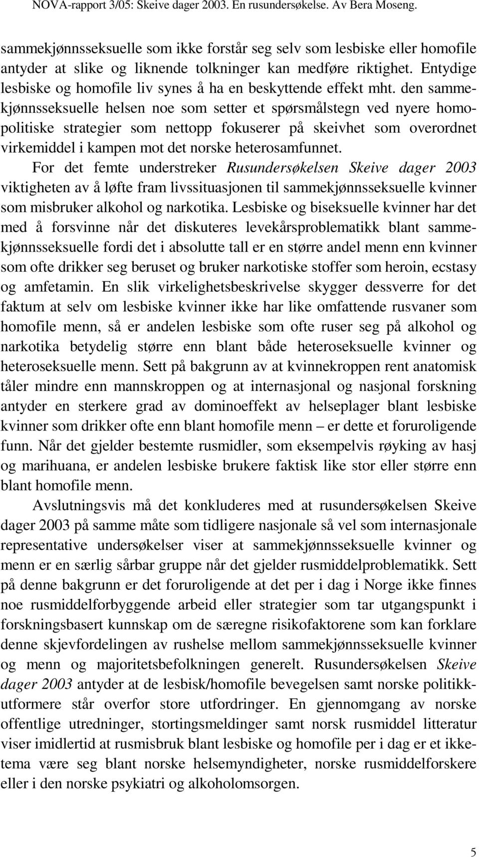 den sammekjønnsseksuelle helsen noe som setter et spørsmålstegn ved nyere homopolitiske strategier som nettopp fokuserer på skeivhet som overordnet virkemiddel i kampen mot det norske heterosamfunnet.