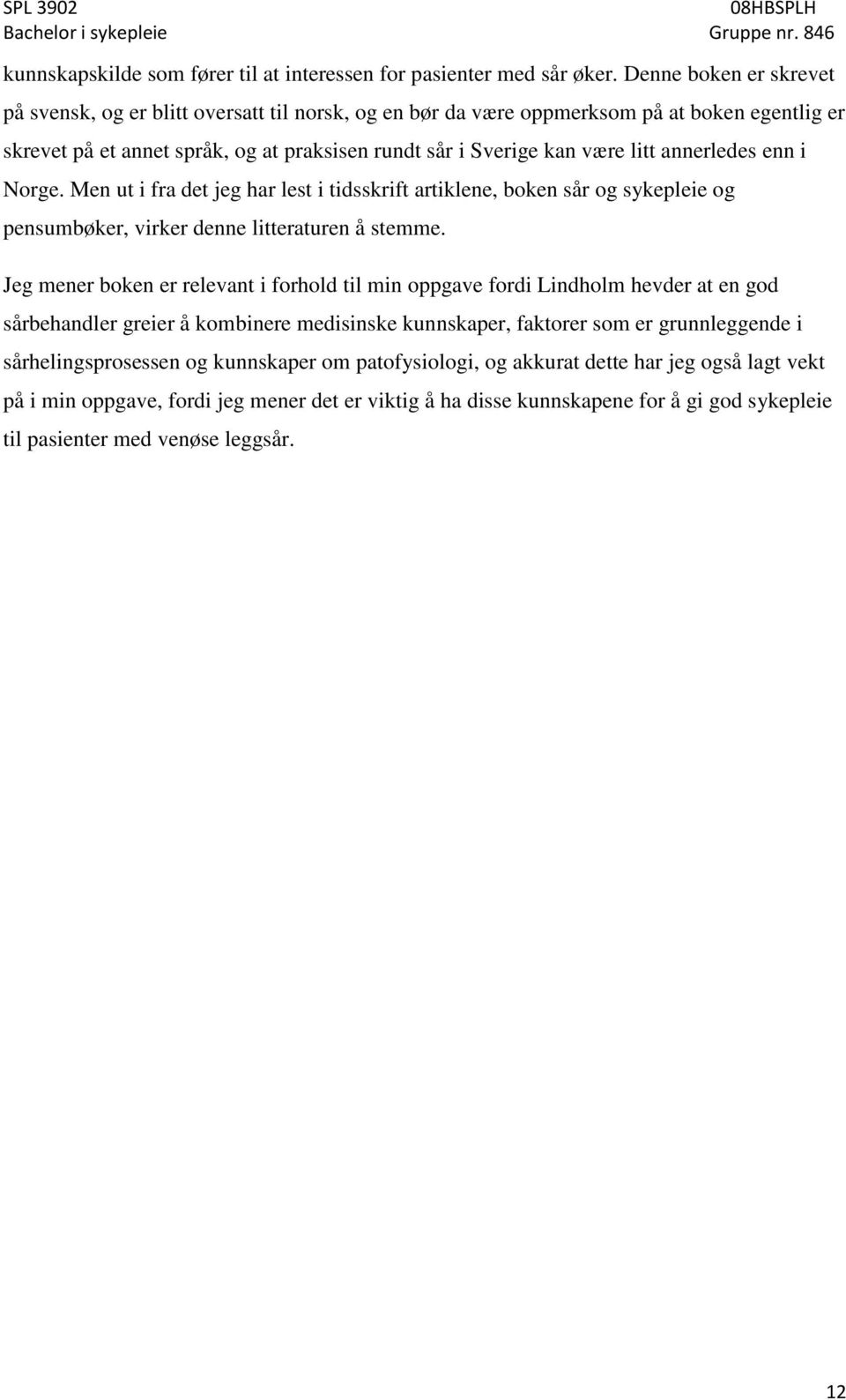 annerledes enn i Norge. Men ut i fra det jeg har lest i tidsskrift artiklene, boken sår og sykepleie og pensumbøker, virker denne litteraturen å stemme.