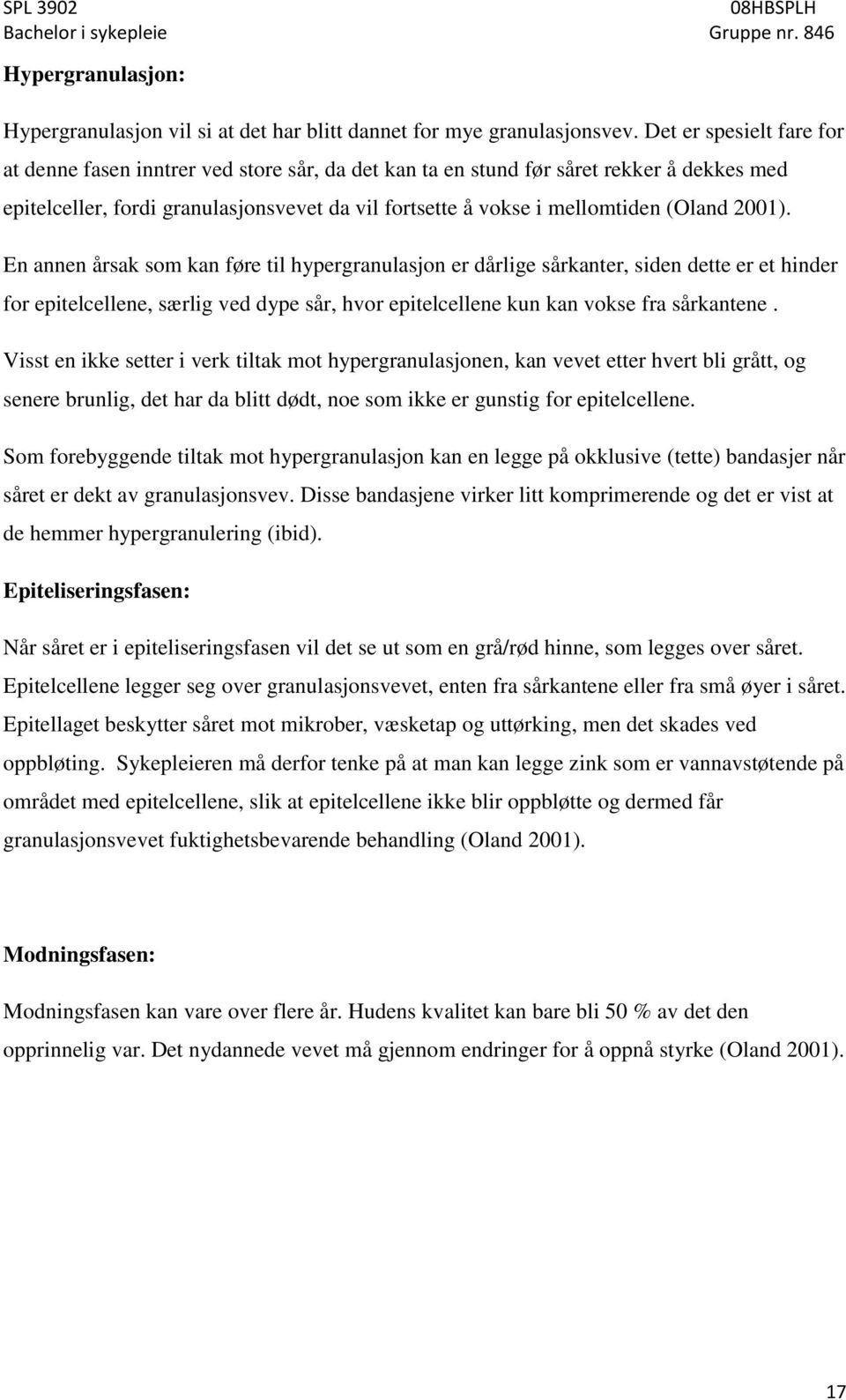 2001). En annen årsak som kan føre til hypergranulasjon er dårlige sårkanter, siden dette er et hinder for epitelcellene, særlig ved dype sår, hvor epitelcellene kun kan vokse fra sårkantene.