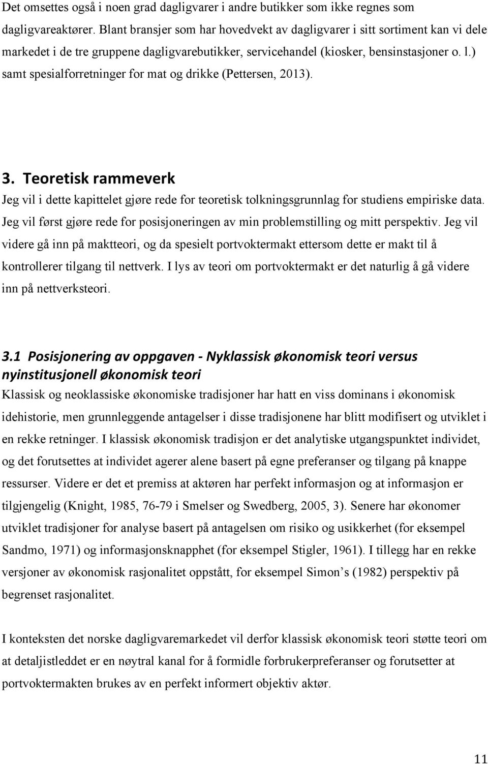 ) samt spesialforretninger for mat og drikke (Pettersen, 2013). 3.--Teoretisk-rammeverk- Jeg vil i dette kapittelet gjøre rede for teoretisk tolkningsgrunnlag for studiens empiriske data.