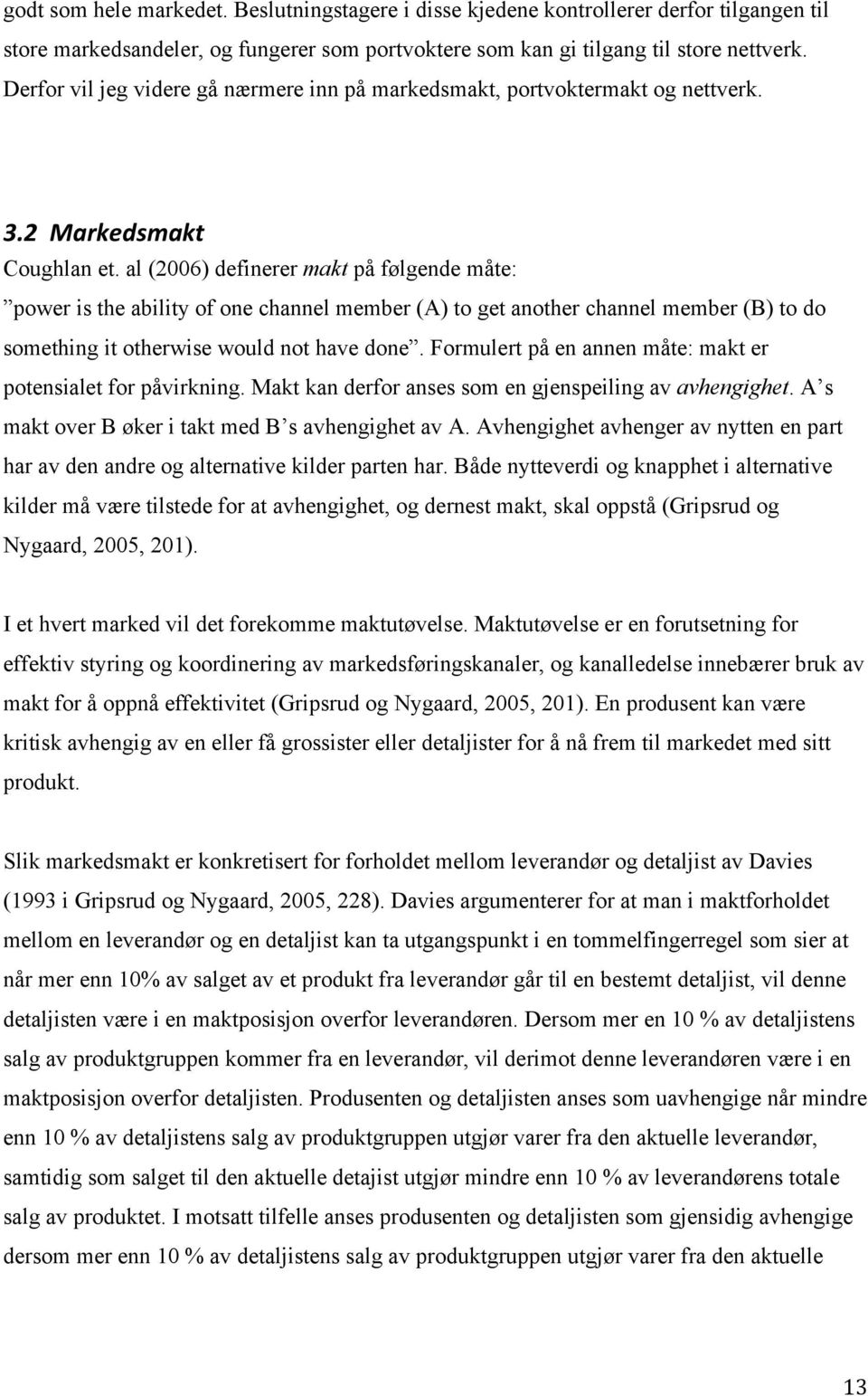 al (2006) definerer makt på følgende måte: power is the ability of one channel member (A) to get another channel member (B) to do something it otherwise would not have done.