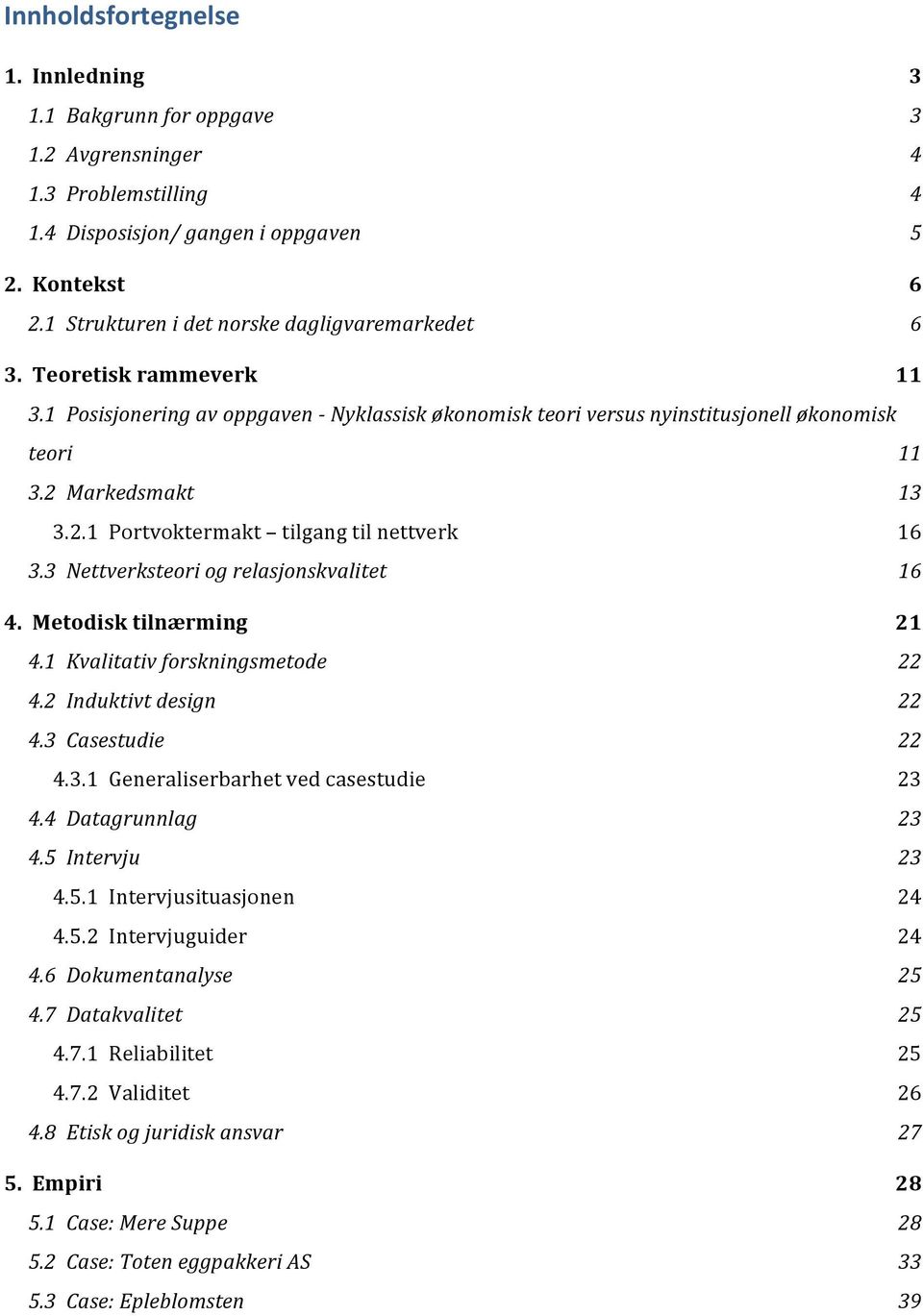 3.2##Markedsmakt# 13! 3.2.1!!Portvoktermakt!!tilgang!til!nettverk! 16! 3.3##Nettverksteori#og#relasjonskvalitet# 16! 4.##Metodisk#tilnærming# 21! 4.1##Kvalitativ#forskningsmetode# 22! 4.2##Induktivt#design# 22!