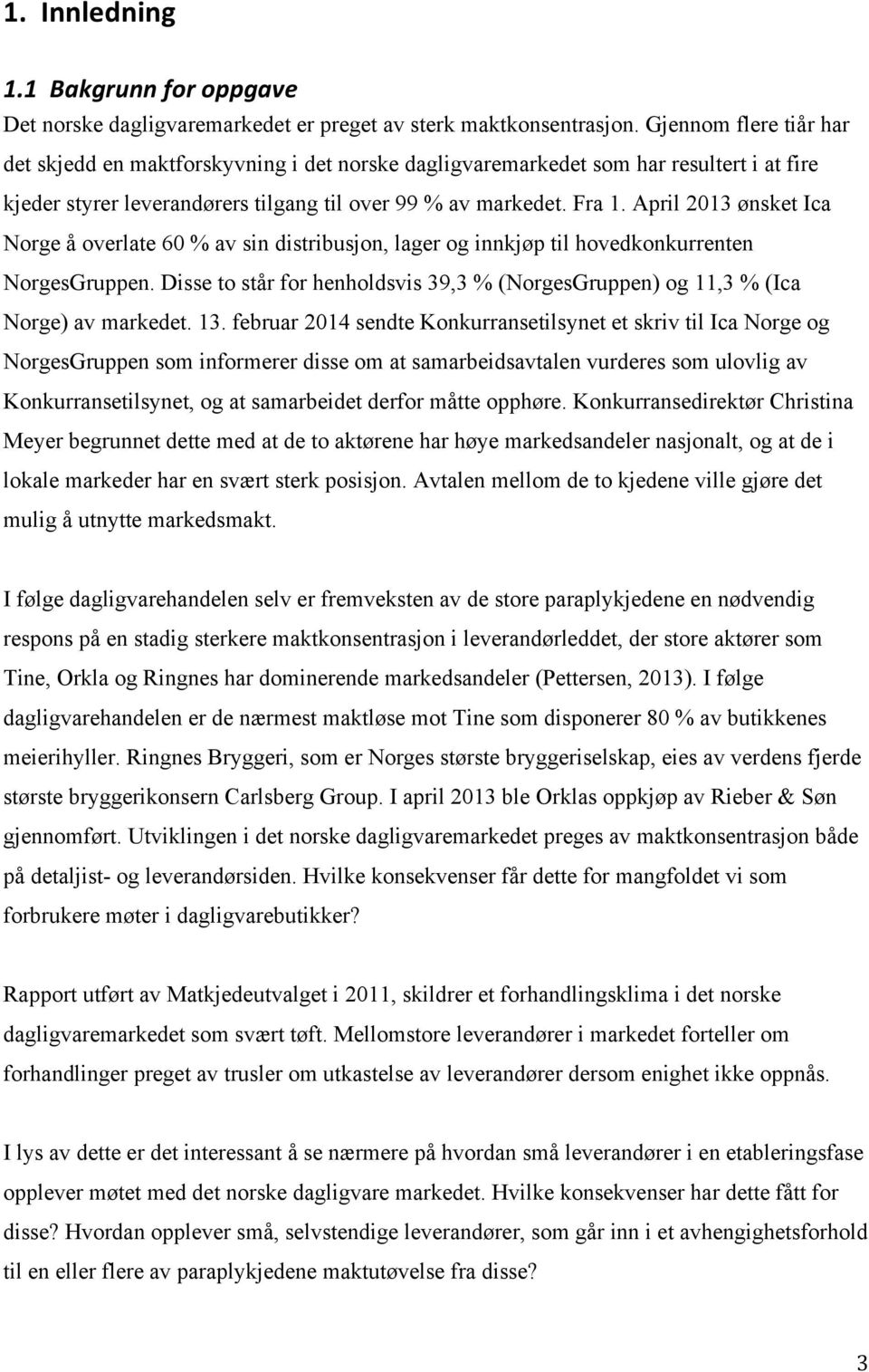 April 2013 ønsket Ica Norge å overlate 60 % av sin distribusjon, lager og innkjøp til hovedkonkurrenten NorgesGruppen.