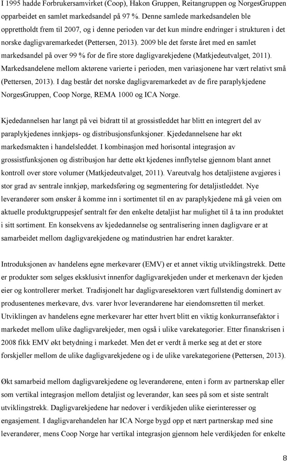 2009 ble det første året med en samlet markedsandel på over 99 % for de fire store dagligvarekjedene (Matkjedeutvalget, 2011).