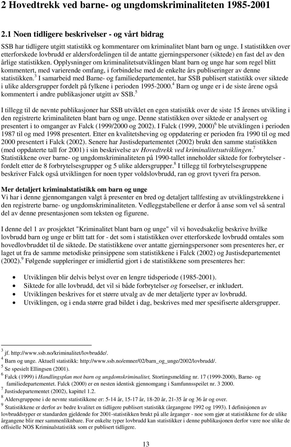 Opplysninger om kriminalitetsutviklingen blant barn og unge har som regel blitt kommentert, med varierende omfang, i forbindelse med de enkelte års publiseringer av denne statistikken.