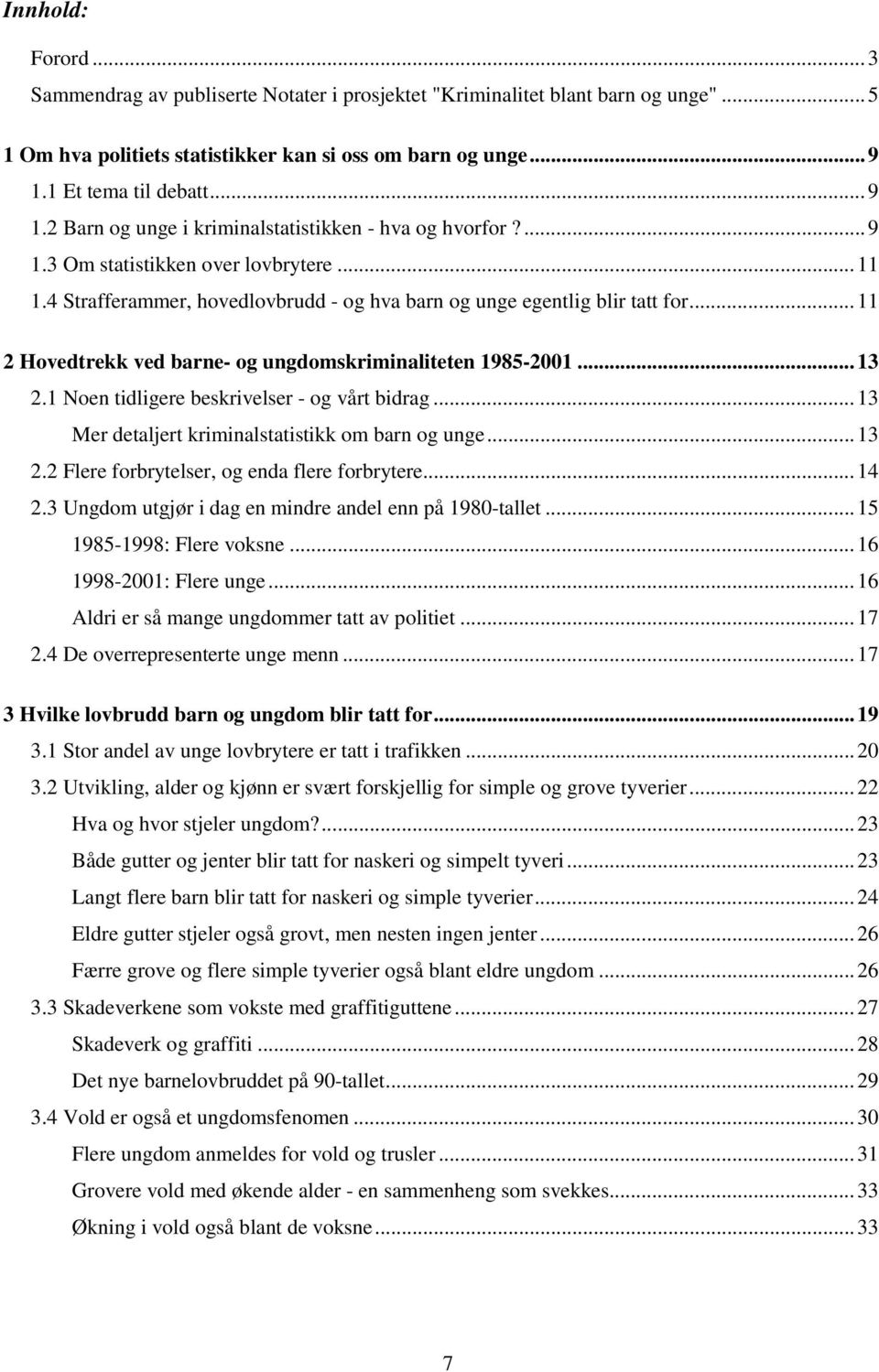 4 Strafferammer, hovedlovbrudd - og hva barn og unge egentlig blir tatt for...11 2 Hovedtrekk ved barne- og ungdomskriminaliteten 1985-2001...13 2.1 Noen tidligere beskrivelser - og vårt bidrag.