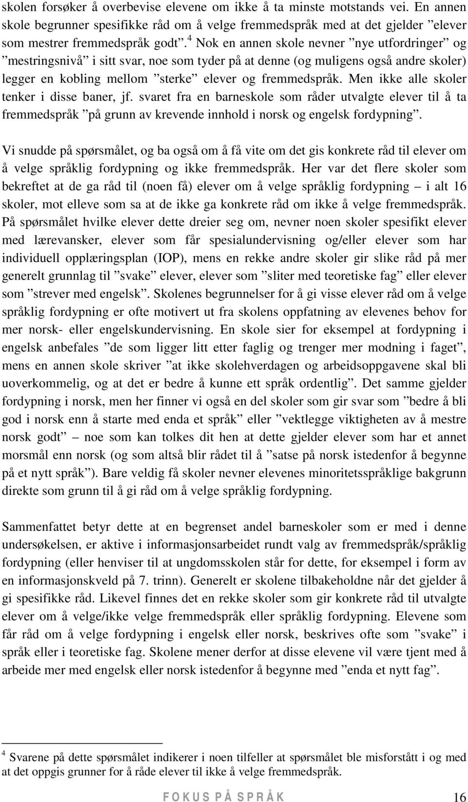 Men ikke alle skoler tenker i disse baner, jf. svaret fra en barneskole som råder utvalgte elever til å ta fremmedspråk på grunn av krevende innhold i norsk og engelsk fordypning.