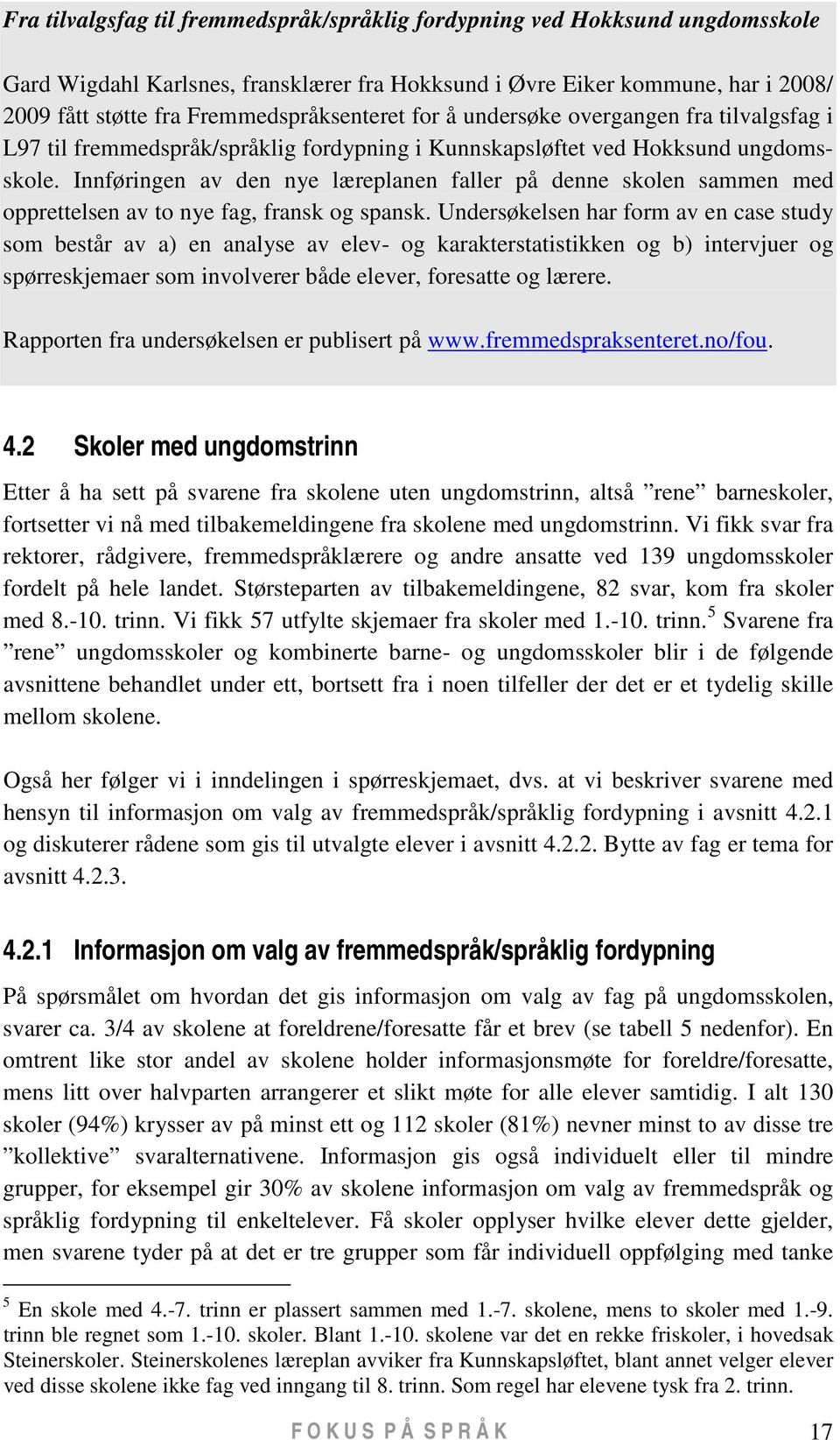 Innføringen av den nye læreplanen faller på denne skolen sammen med opprettelsen av to nye fag, fransk og spansk.