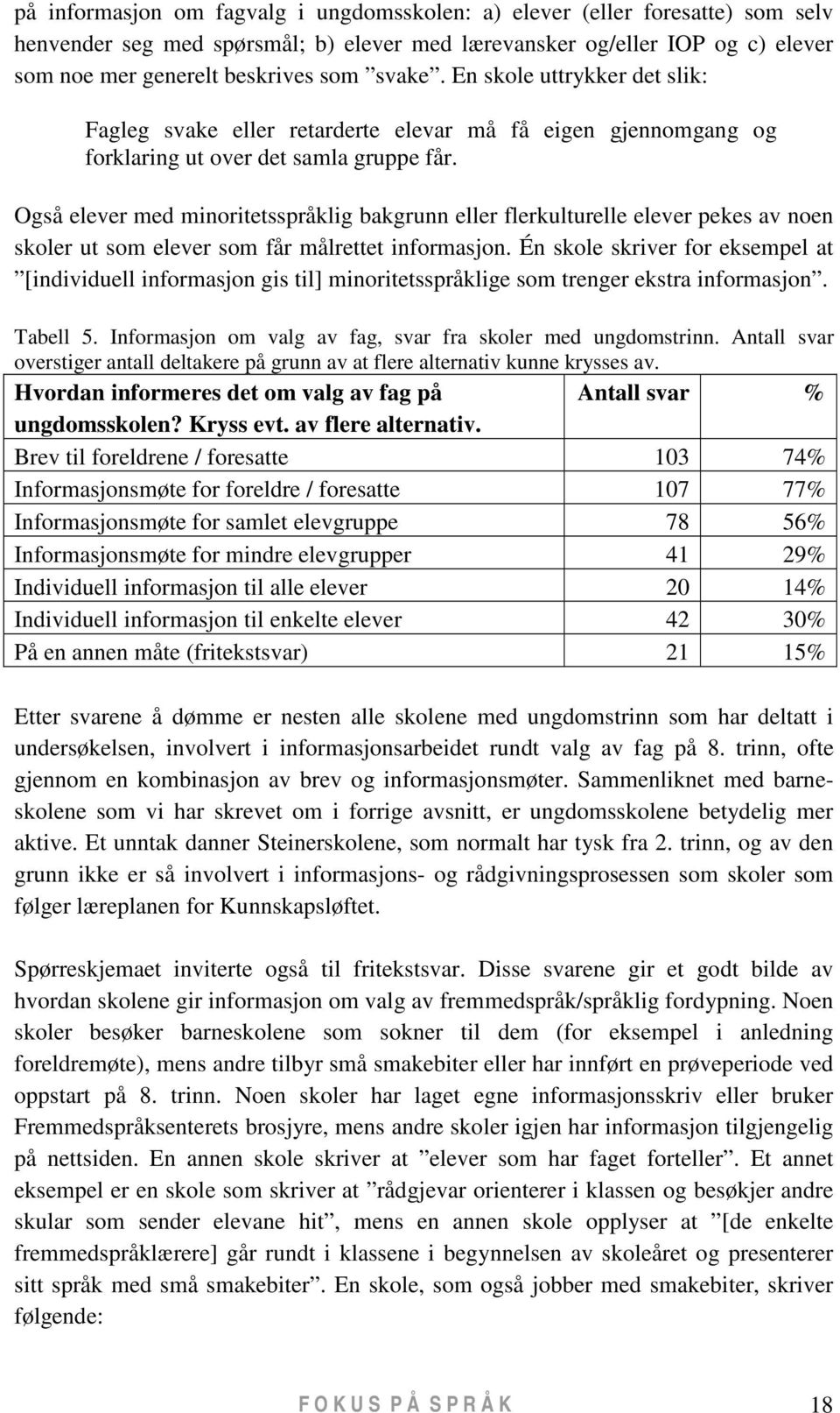 Også elever med minoritetsspråklig bakgrunn eller flerkulturelle elever pekes av noen skoler ut som elever som får målrettet informasjon.