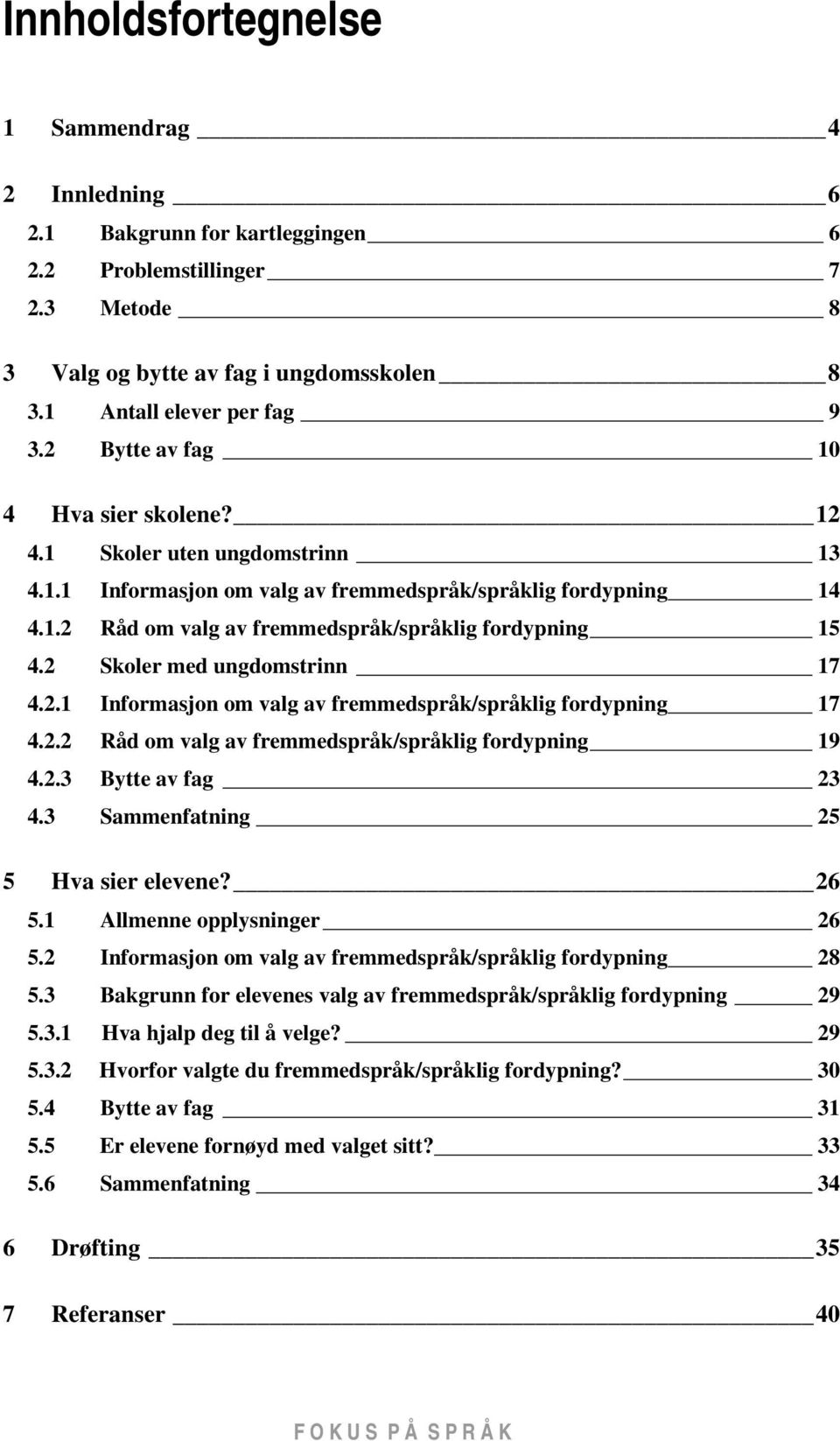 2 Skoler med ungdomstrinn 17 4.2.1 Informasjon om valg av fremmedspråk/språklig fordypning 17 4.2.2 Råd om valg av fremmedspråk/språklig fordypning 19 4.2.3 Bytte av fag 23 4.