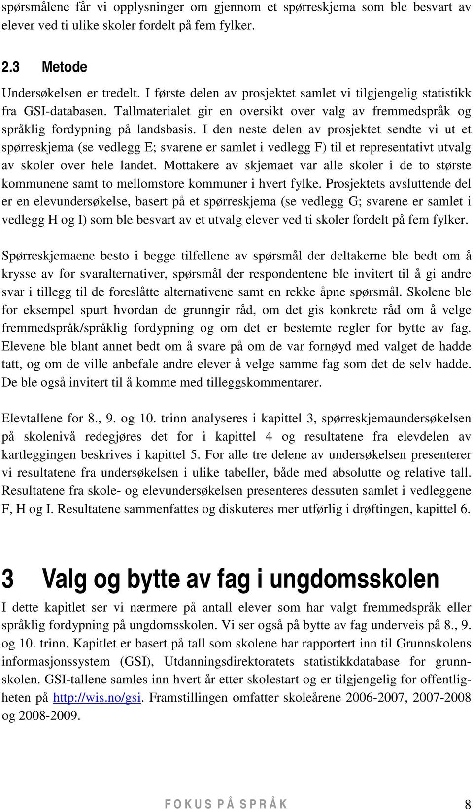 I den neste delen av prosjektet sendte vi ut et spørreskjema (se vedlegg E; svarene er samlet i vedlegg F) til et representativt utvalg av skoler over hele landet.