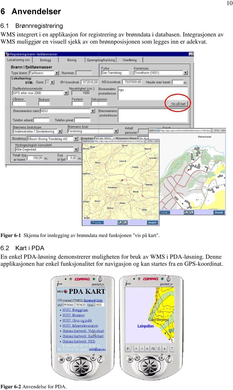 Figur 6-1 Skjema for innlegging av brønndata med funksjonen "vis på kart". 6.2 Kart i PDA En enkel PDA-løsning demonstrerer muligheten for bruk av WMS i PDA-løsning.