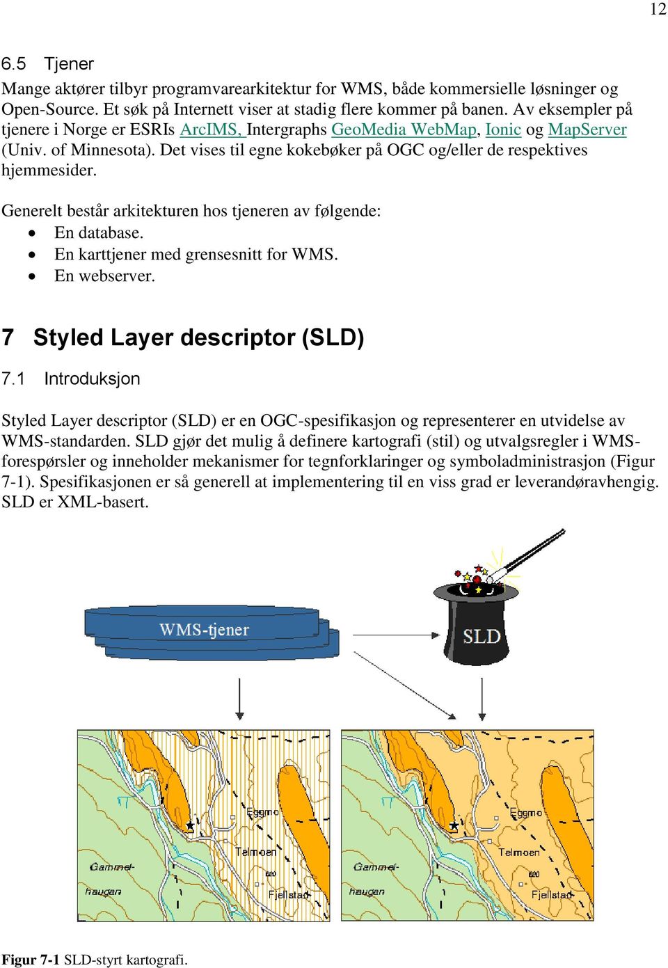 Generelt består arkitekturen hos tjeneren av følgende: En database. En karttjener med grensesnitt for WMS. En webserver. 7 Styled Layer descriptor (SLD) 7.